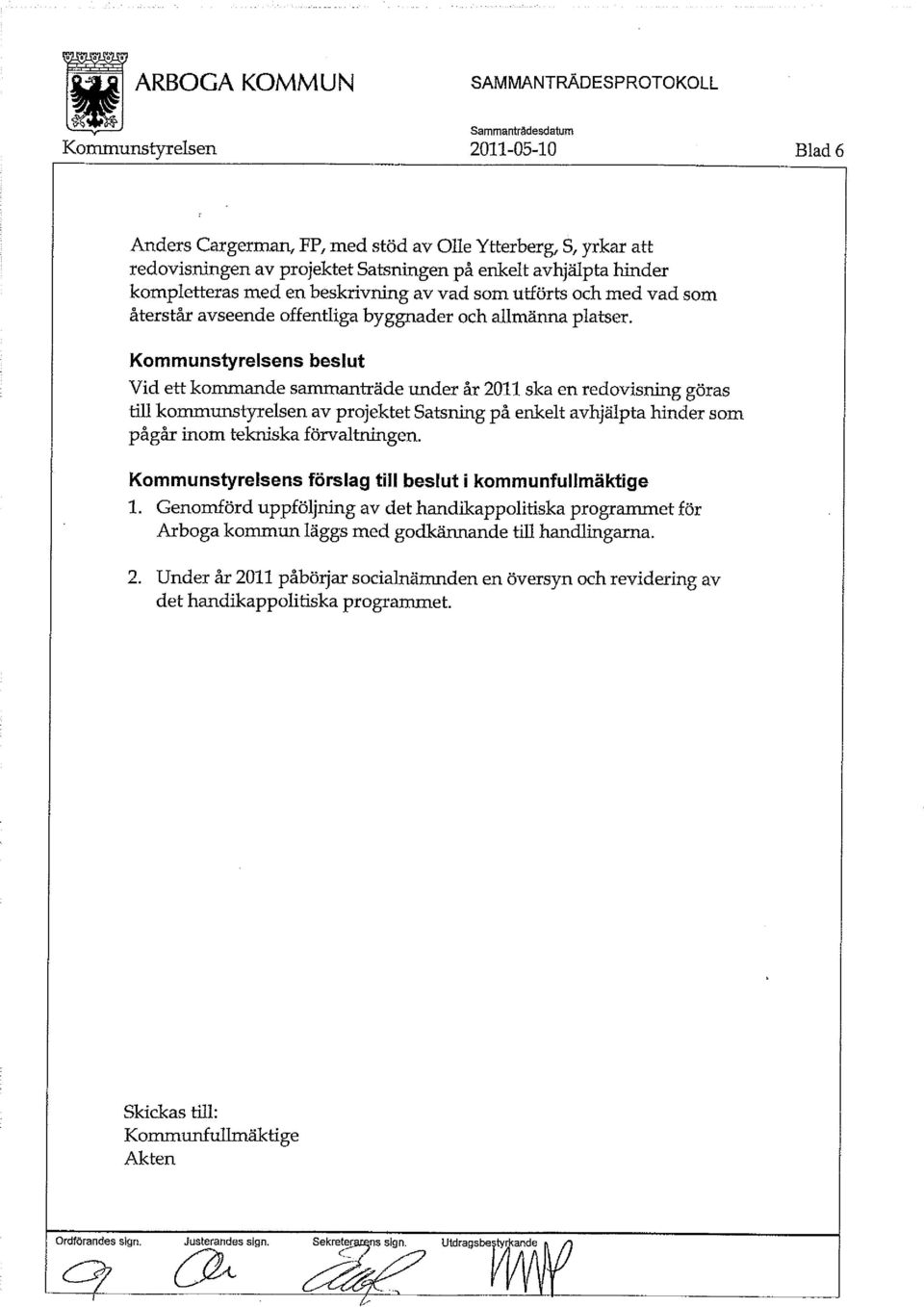 Kommunstyrelsens beslut Vid ett kommande sammanträde under år 2011 ska en redovisning göras till kommunstyrelsen av projektet Satsning på enkelt avhjälpta hinder som pågår inom tekniska förvaltningen.