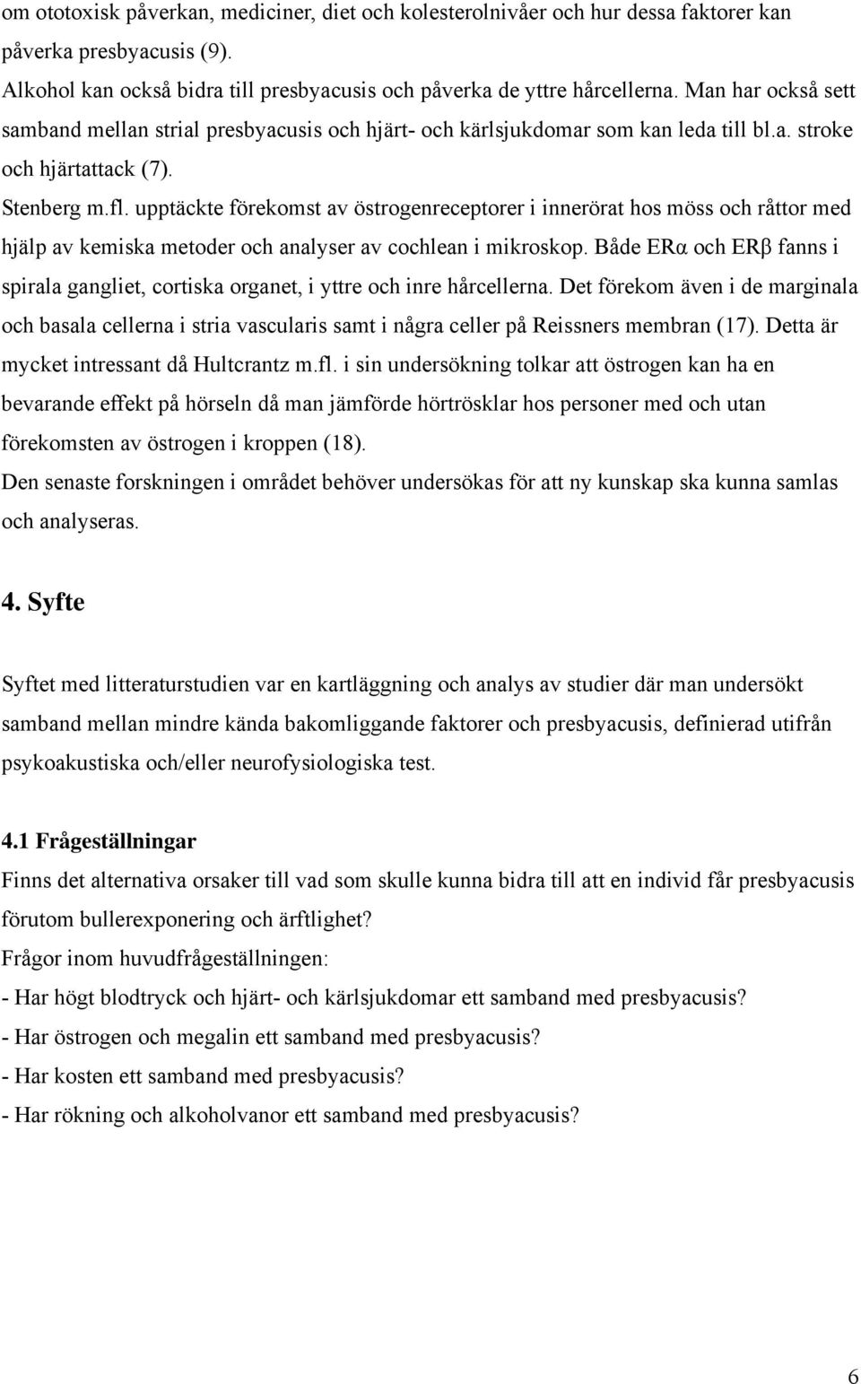 upptäckte förekomst av östrogenreceptorer i innerörat hos möss och råttor med hjälp av kemiska metoder och analyser av cochlean i mikroskop.