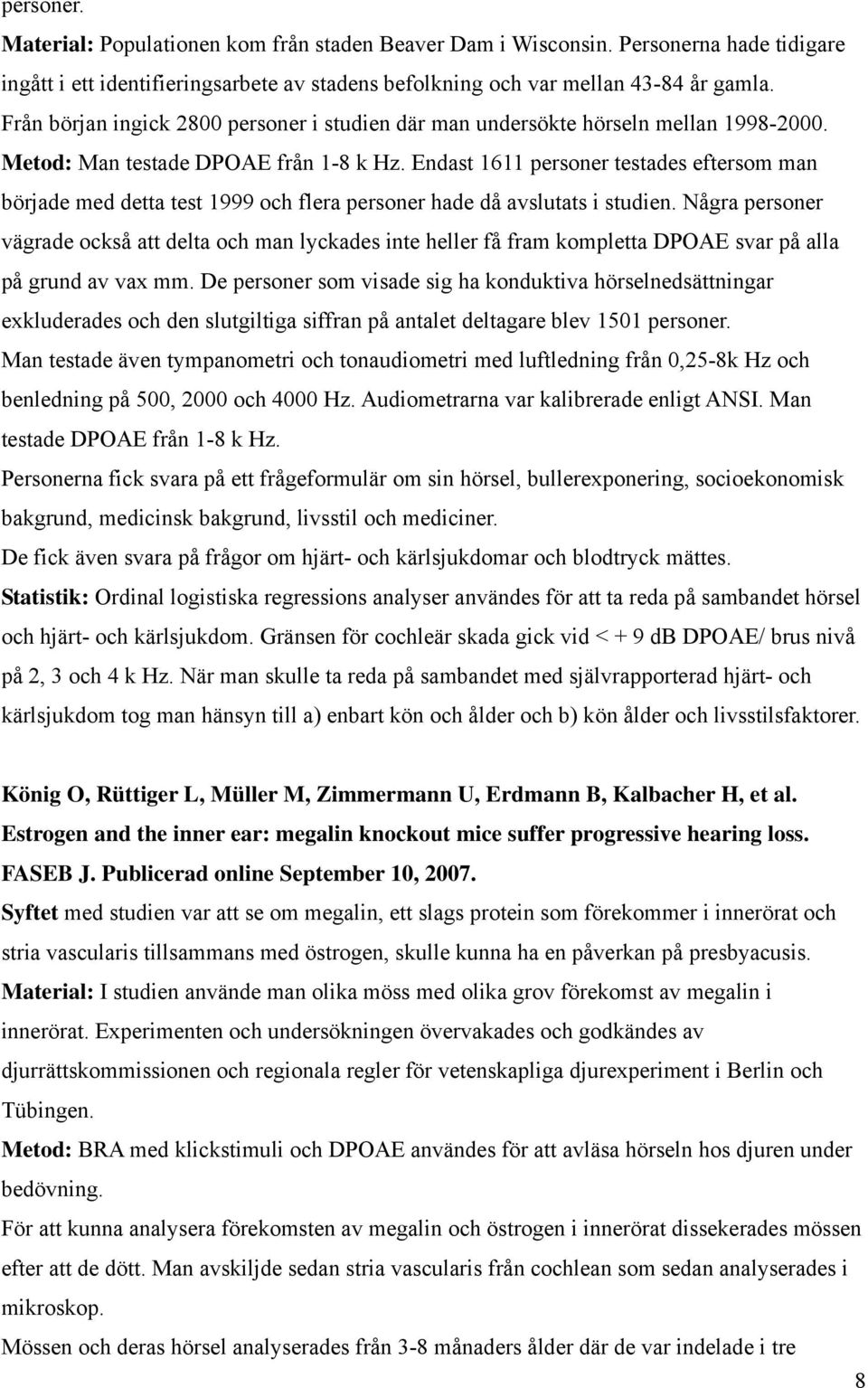 Endast 1611 personer testades eftersom man började med detta test 1999 och flera personer hade då avslutats i studien.