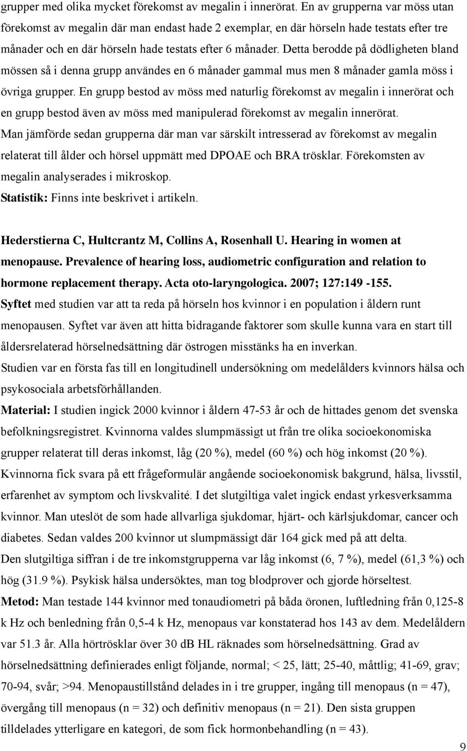 Detta berodde på dödligheten bland mössen så i denna grupp användes en 6 månader gammal mus men 8 månader gamla möss i övriga grupper.