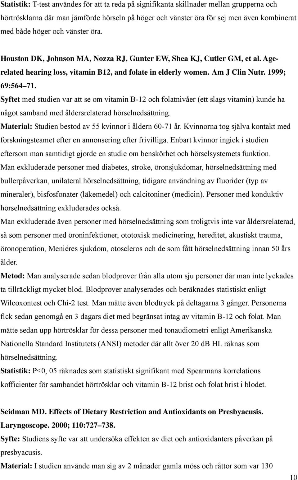 Syftet med studien var att se om vitamin B-12 och folatnivåer (ett slags vitamin) kunde ha något samband med åldersrelaterad hörselnedsättning.