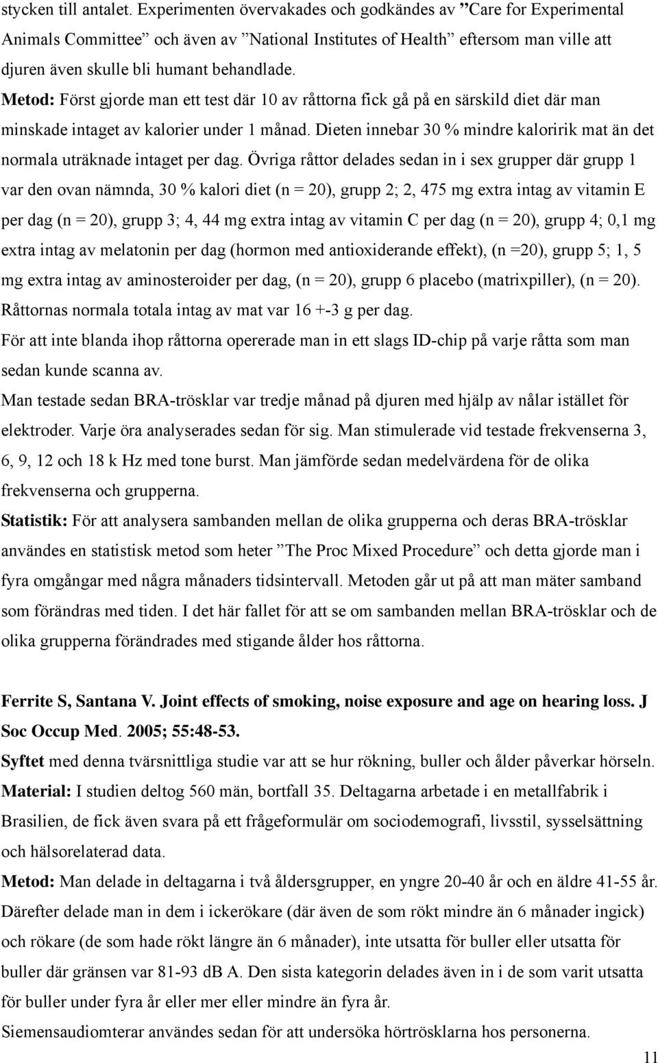 Metod: Först gjorde man ett test där 10 av råttorna fick gå på en särskild diet där man minskade intaget av kalorier under 1 månad.
