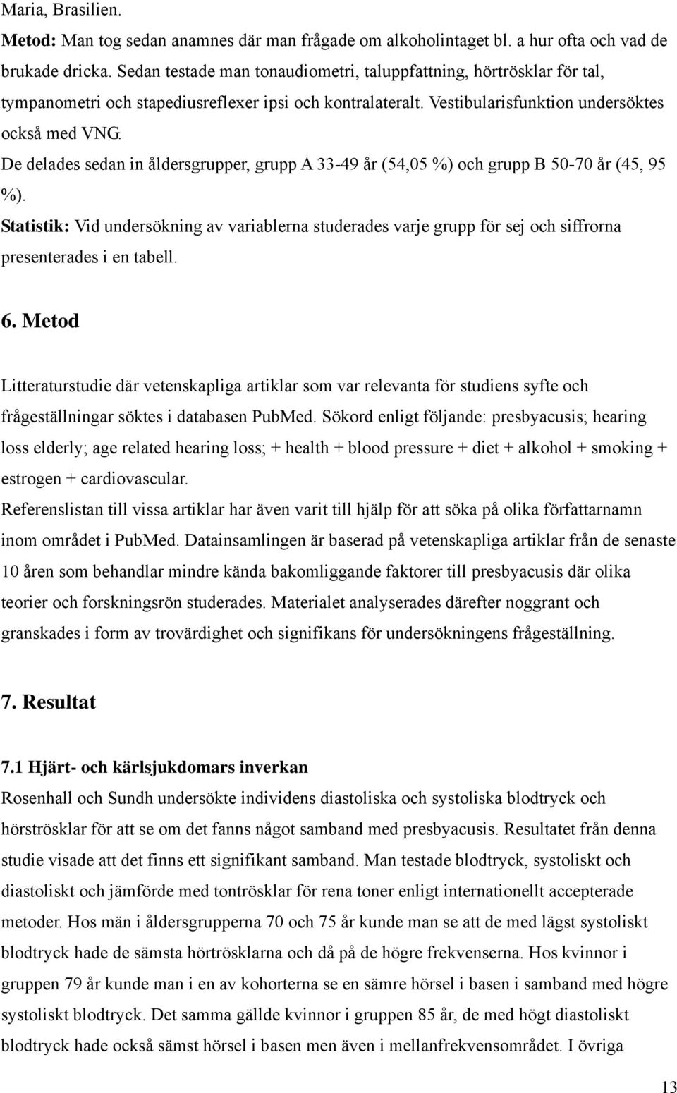 De delades sedan in åldersgrupper, grupp A 33-49 år (54,05 %) och grupp B 50-70 år (45, 95 %).