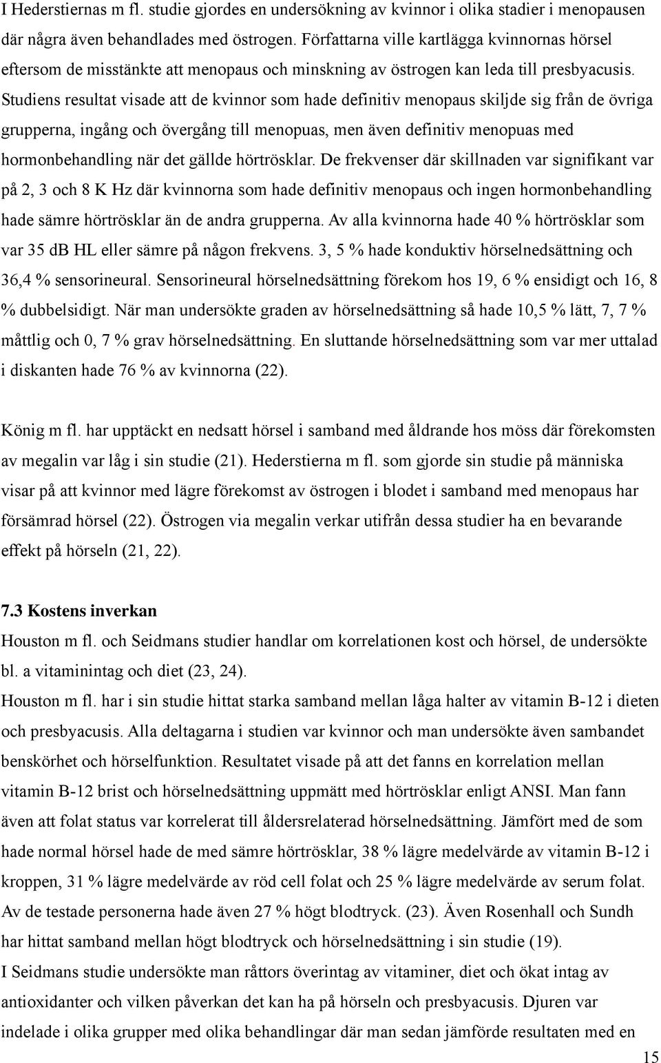 Studiens resultat visade att de kvinnor som hade definitiv menopaus skiljde sig från de övriga grupperna, ingång och övergång till menopuas, men även definitiv menopuas med hormonbehandling när det