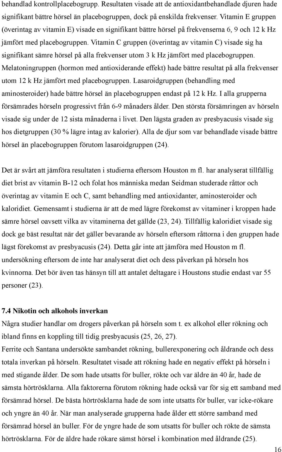 Vitamin C gruppen (överintag av vitamin C) visade sig ha signifikant sämre hörsel på alla frekvenser utom 3 k Hz jämfört med placebogruppen.