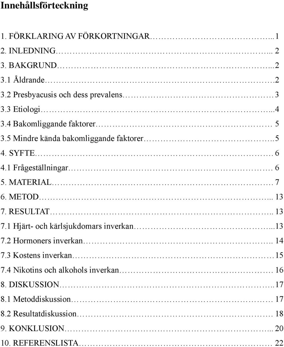 7 6. METOD... 13 7. RESULTAT.. 13 7.1 Hjärt- och kärlsjukdomars inverkan...13 7.2 Hormoners inverkan.. 14 7.3 Kostens inverkan 15 7.