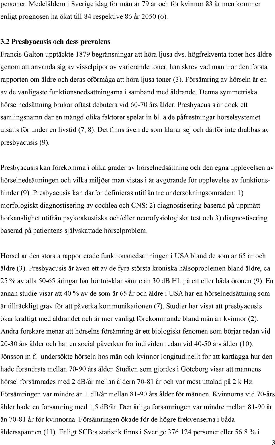 högfrekventa toner hos äldre genom att använda sig av visselpipor av varierande toner, han skrev vad man tror den första rapporten om äldre och deras oförmåga att höra ljusa toner (3).