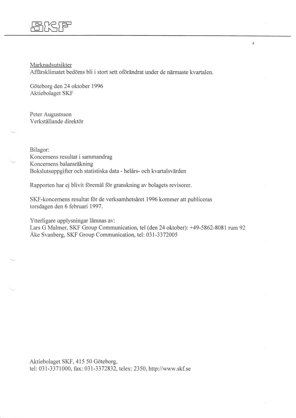 blivit ftiremålftir granskning av bolagets revisorer. SKF-koncernens resultat for de verksamhetsåret 1996 kommer att publiceras torsdagen den 6 februari 1997.