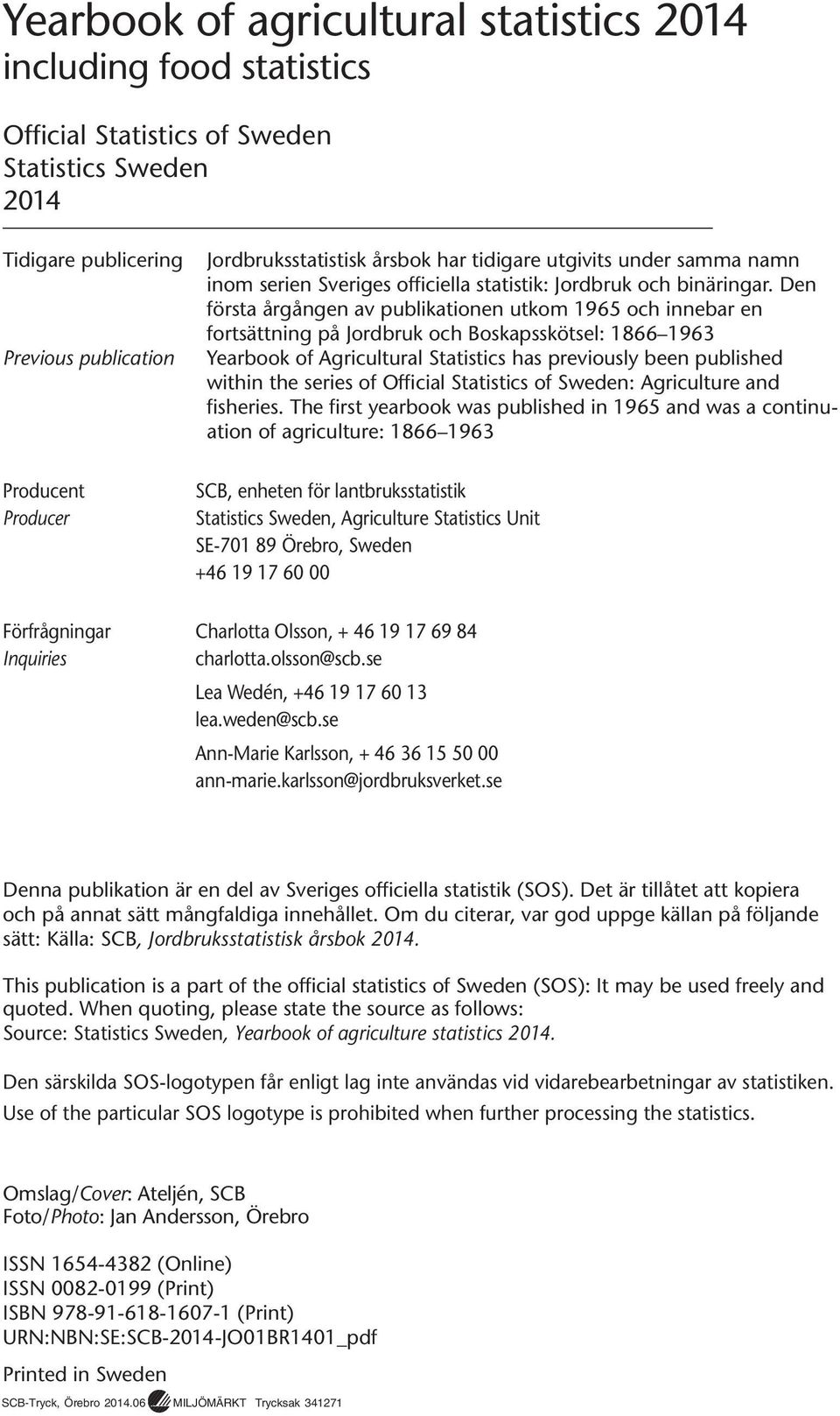 Den första årgången av publikationen utkom 1965 och innebar en fortsättning på Jordbruk och Boskapsskötsel: 1866 1963 Yearbook of Agricultural Statistics has previously been published within the