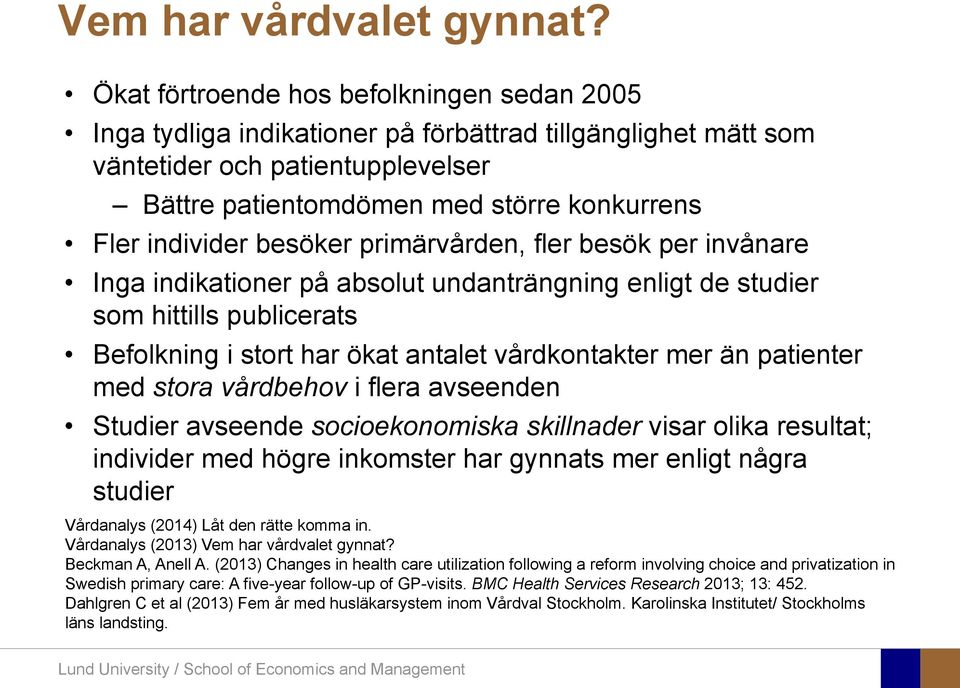 individer besöker primärvården, fler besök per invånare Inga indikationer på absolut undanträngning enligt de studier som hittills publicerats Befolkning i stort har ökat antalet vårdkontakter mer än