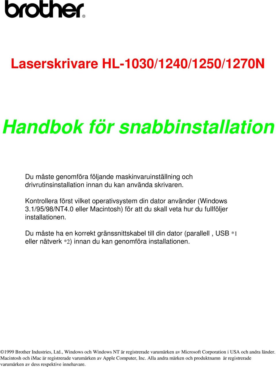 Du måste ha en korrekt gränssnittskabel till din dator (parallell,usb *1 eller nätverk *2) innan du kan genomföra installationen. 1999 BrotherIndustries, Ltd.