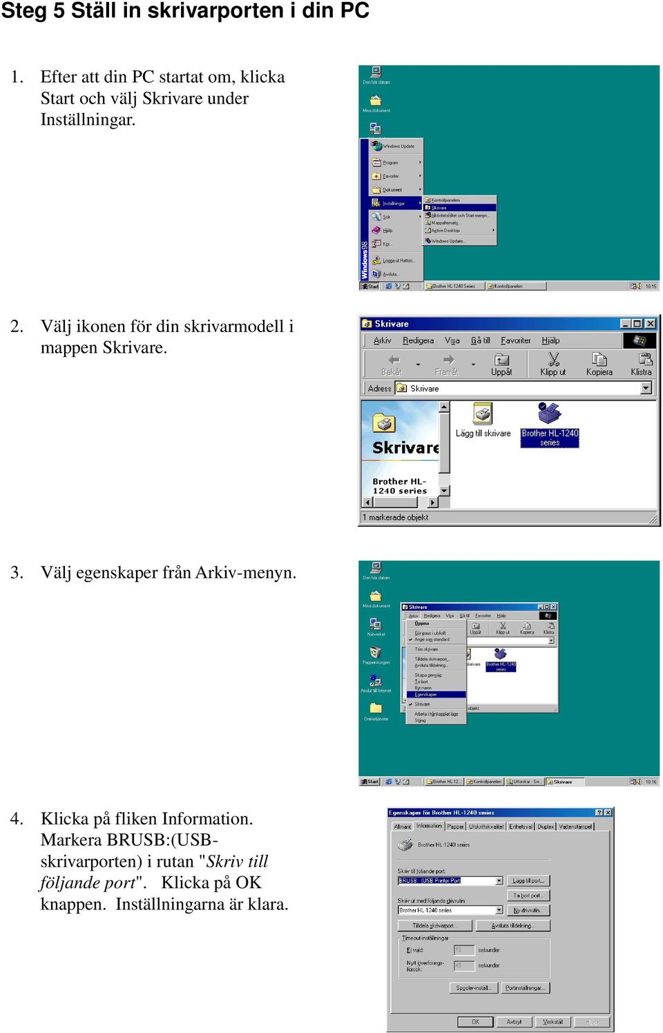 Välj ikonen för din skrivarmodell i mappen Skrivare. 3. Välj egenskaper från Arkiv-menyn. 4.