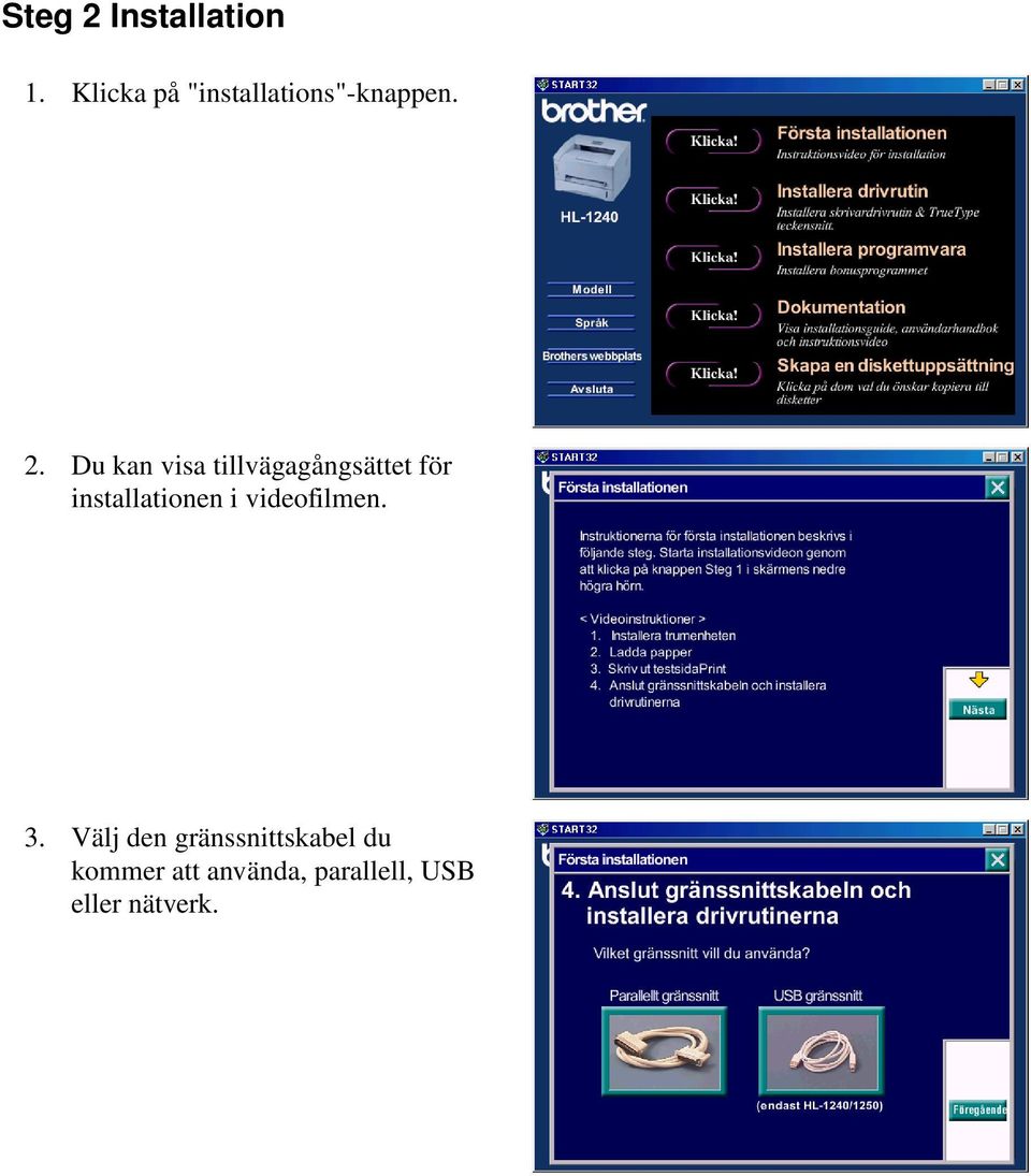 Du kan visa tillvägagångsättet för installationen i