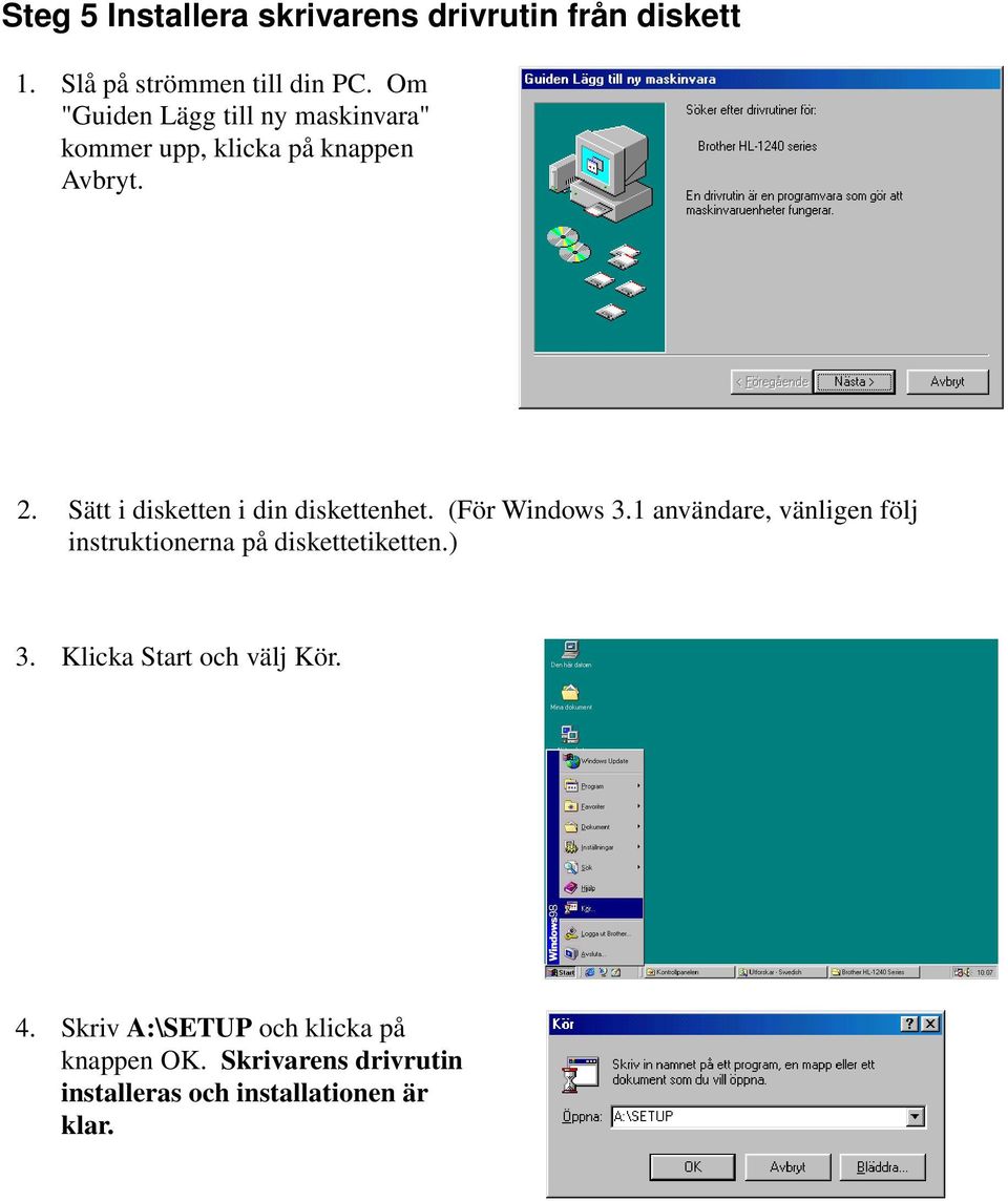 Sätt i disketten i din diskettenhet. (För Windows 3.