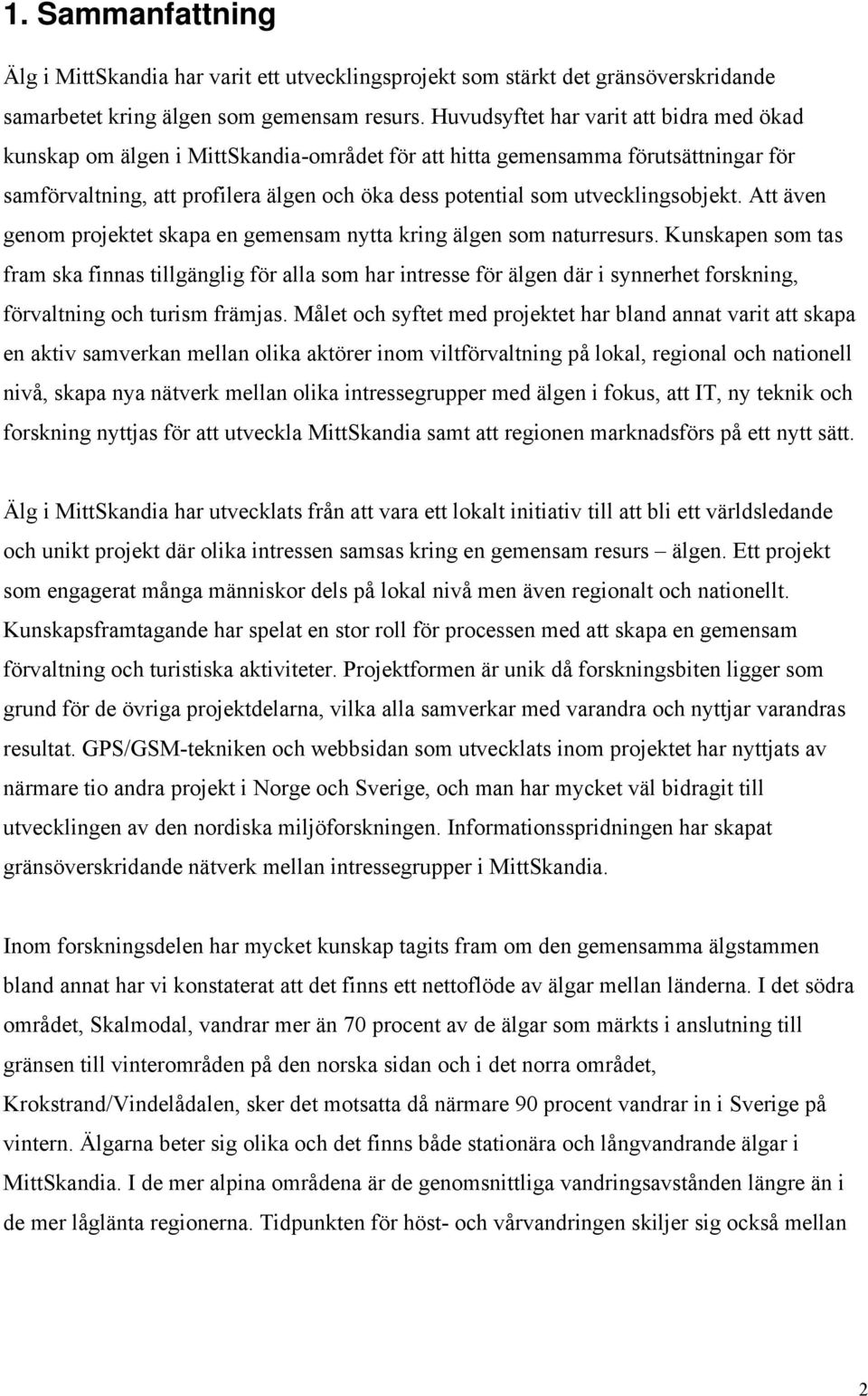 utvecklingsobjekt. Att även genom projektet skapa en gemensam nytta kring älgen som naturresurs.