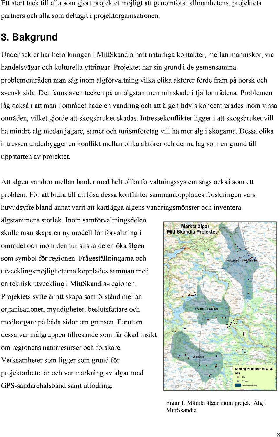 Projektet har sin grund i de gemensamma problemområden man såg inom älgförvaltning vilka olika aktörer förde fram på norsk och svensk sida.