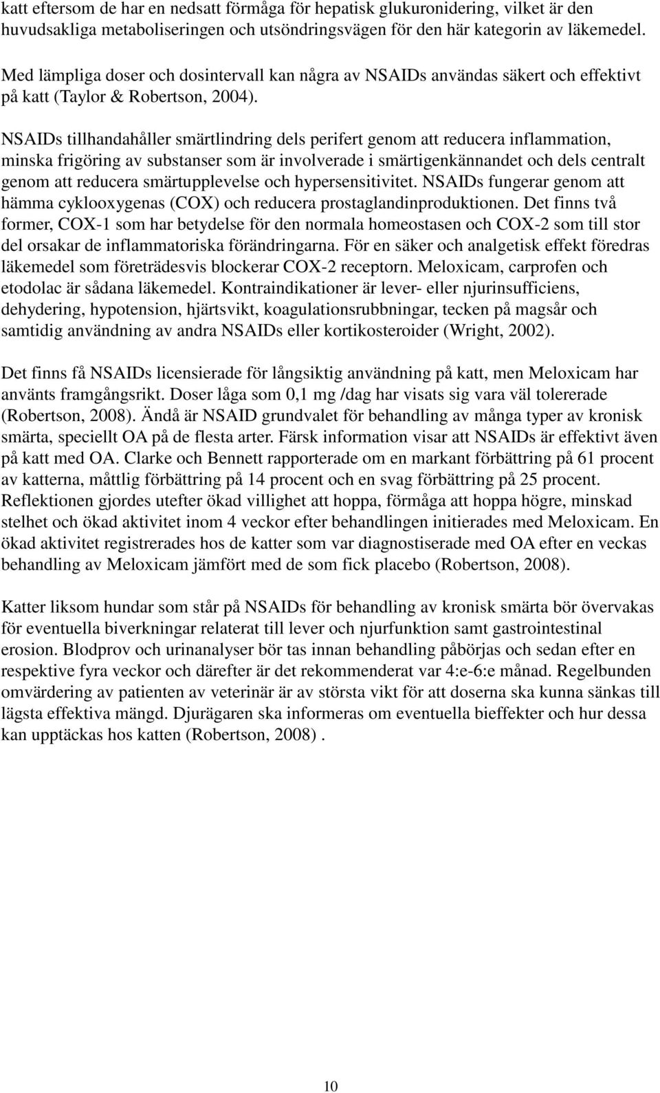 NSAIDs tillhandahåller smärtlindring dels perifert genom att reducera inflammation, minska frigöring av substanser som är involverade i smärtigenkännandet och dels centralt genom att reducera