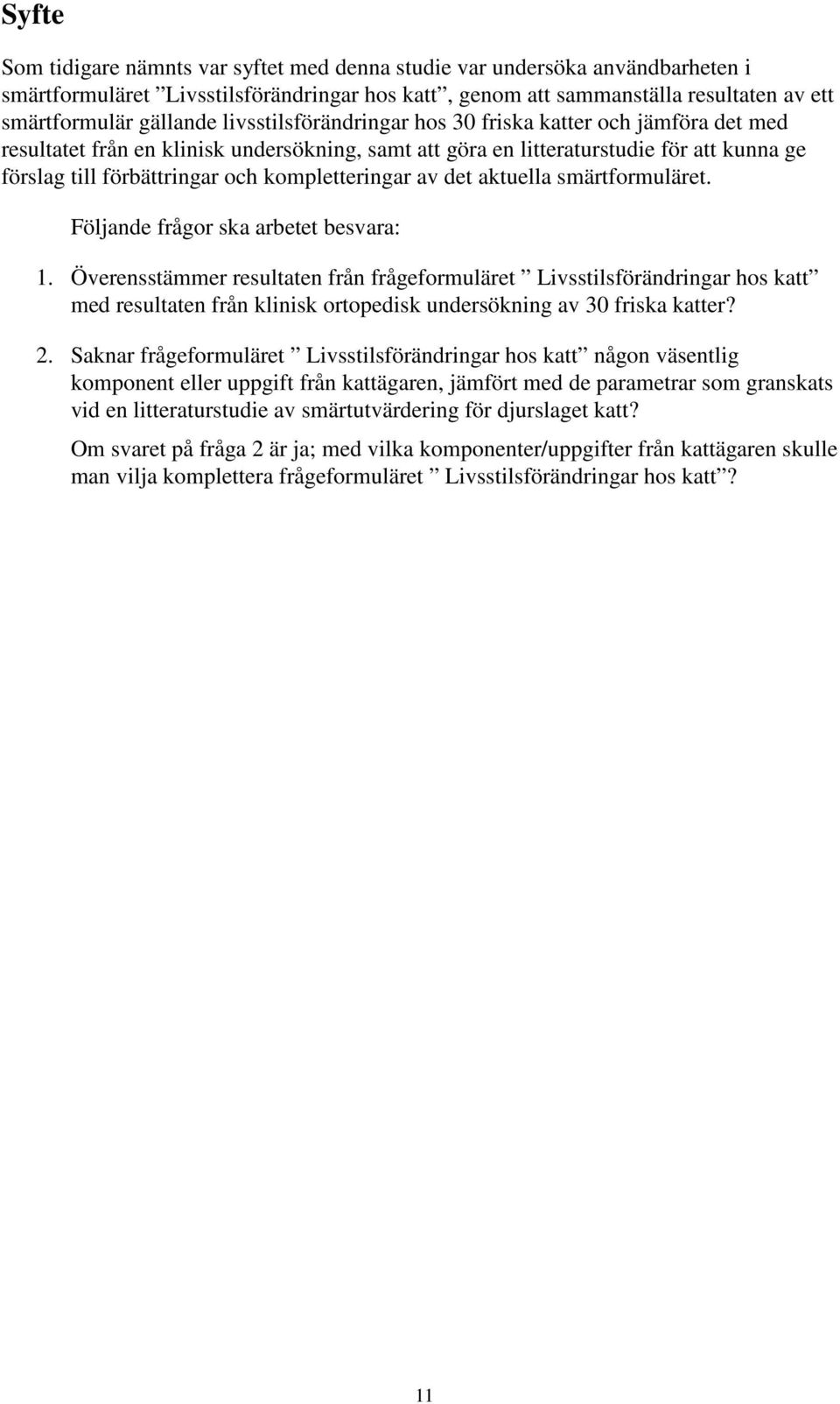 kompletteringar av det aktuella smärtformuläret. Följande frågor ska arbetet besvara: 1.