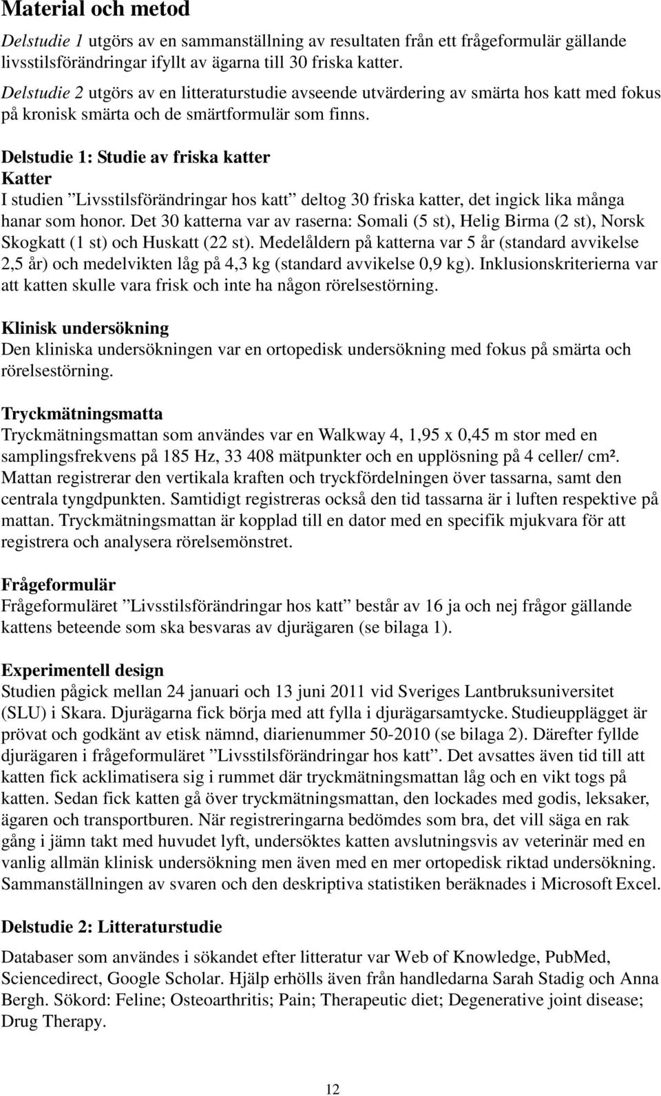 Delstudie 1: Studie av friska katter Katter I studien Livsstilsförändringar hos katt deltog 30 friska katter, det ingick lika många hanar som honor.