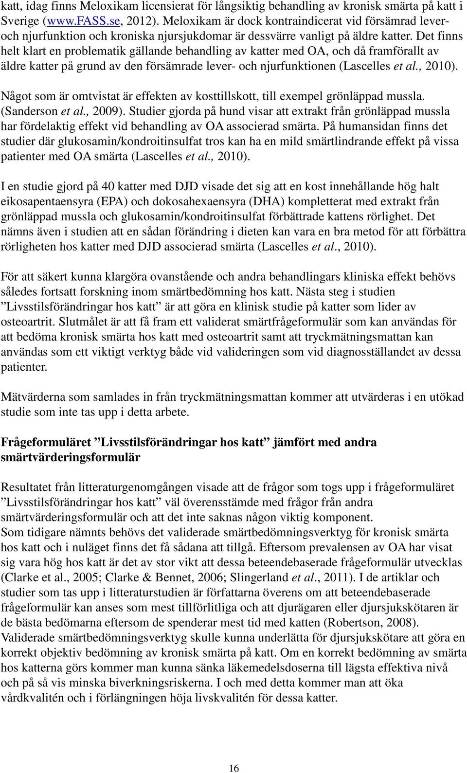 Det finns helt klart en problematik gällande behandling av katter med OA, och då framförallt av äldre katter på grund av den försämrade lever- och njurfunktionen (Lascelles et al., 2010).