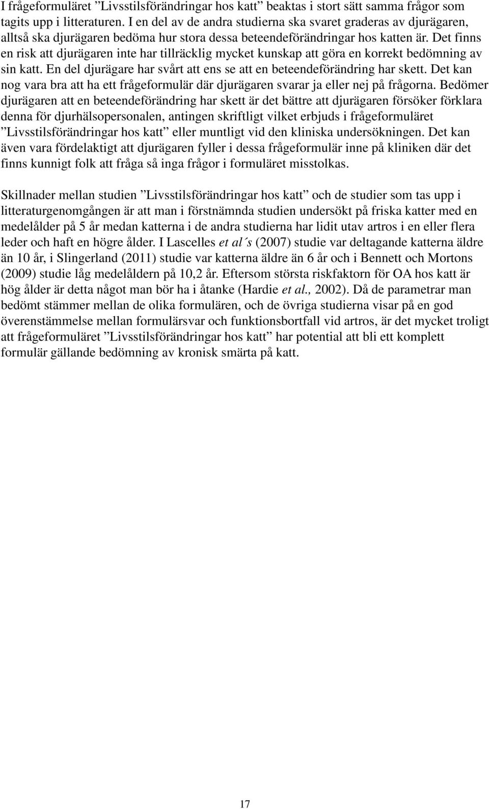 Det finns en risk att djurägaren inte har tillräcklig mycket kunskap att göra en korrekt bedömning av sin katt. En del djurägare har svårt att ens se att en beteendeförändring har skett.