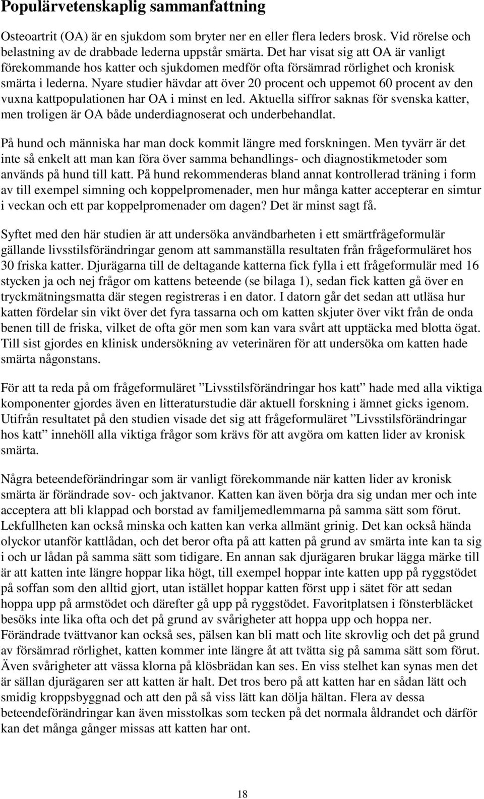 Nyare studier hävdar att över 20 procent och uppemot 60 procent av den vuxna kattpopulationen har OA i minst en led.