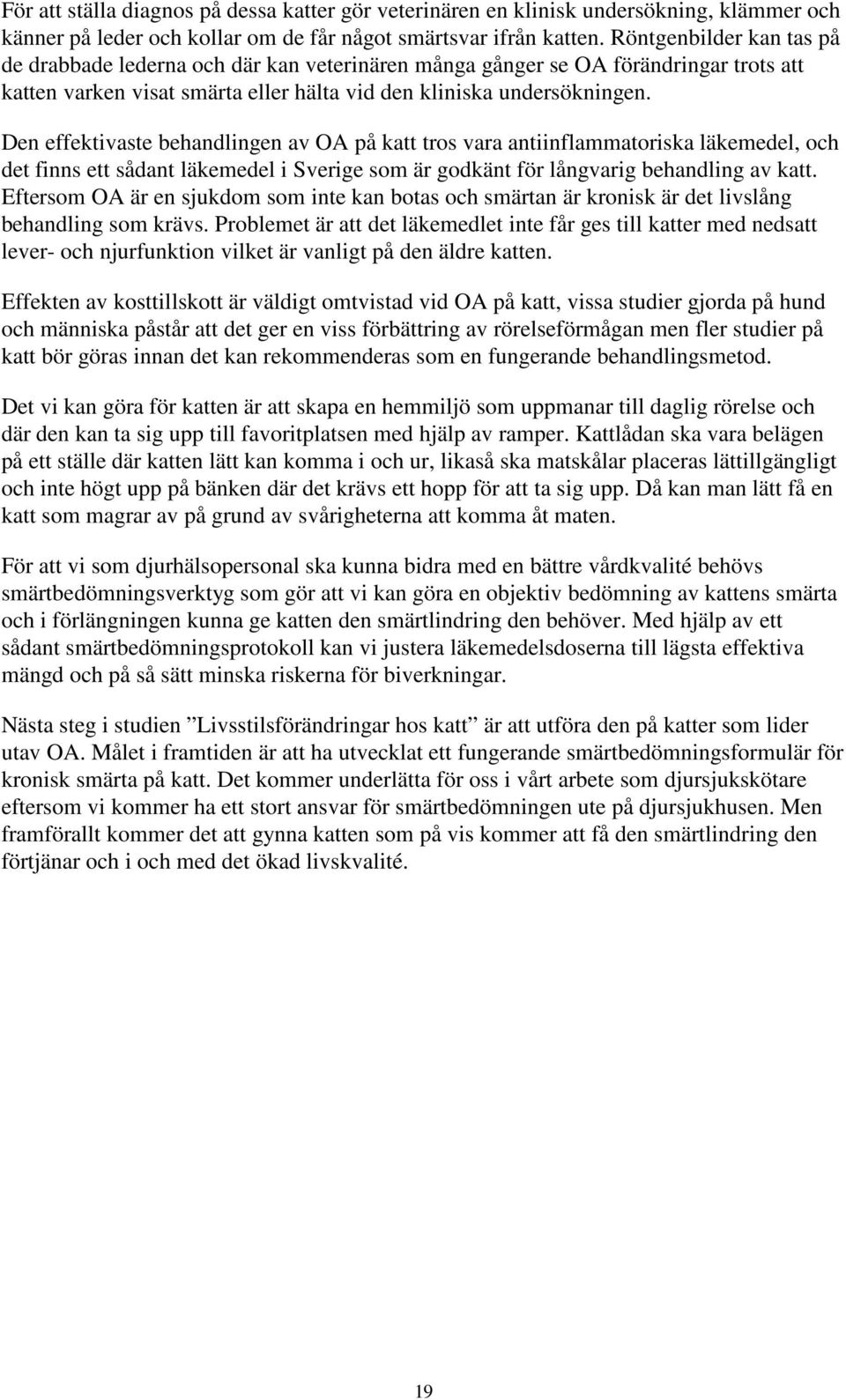 Den effektivaste behandlingen av OA på katt tros vara antiinflammatoriska läkemedel, och det finns ett sådant läkemedel i Sverige som är godkänt för långvarig behandling av katt.