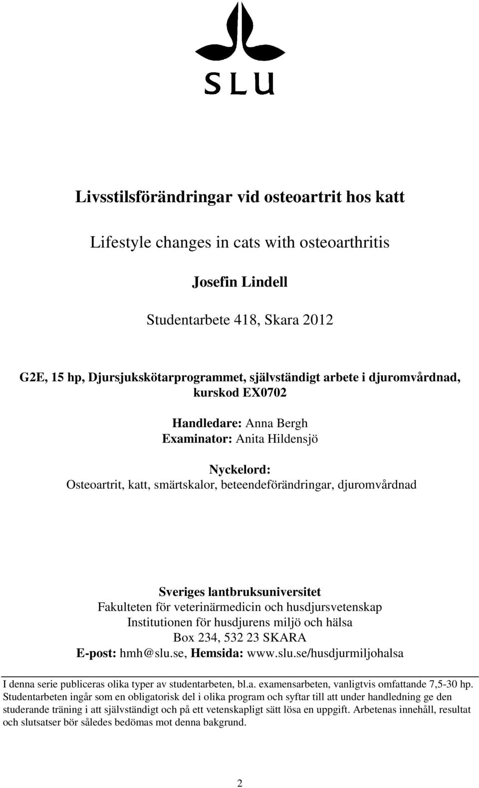 Fakulteten för veterinärmedicin och husdjursvetenskap Institutionen för husdjurens miljö och hälsa Box 234, 532 23 SKARA E-post: hmh@slu.