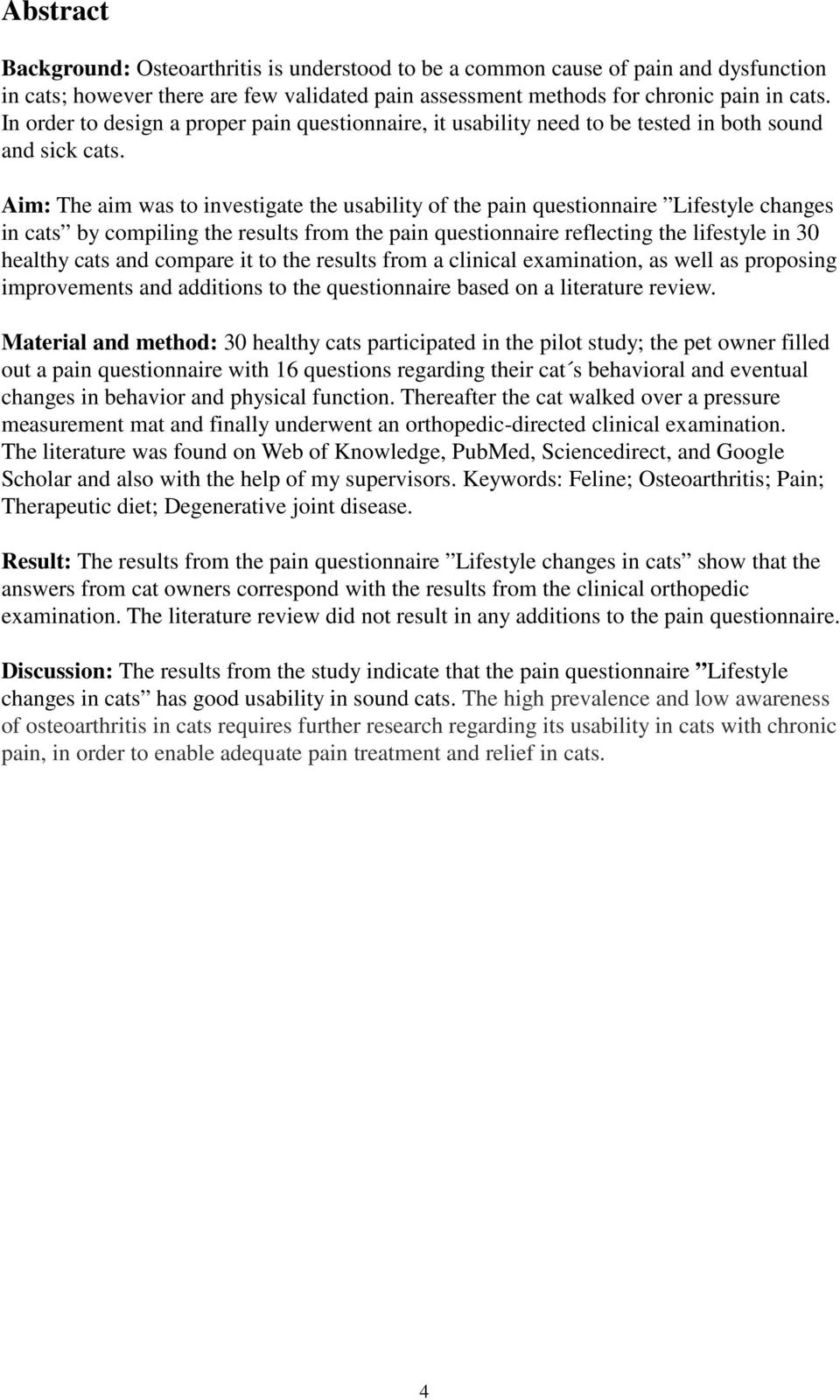 Aim: The aim was to investigate the usability of the pain questionnaire Lifestyle changes in cats by compiling the results from the pain questionnaire reflecting the lifestyle in 30 healthy cats and