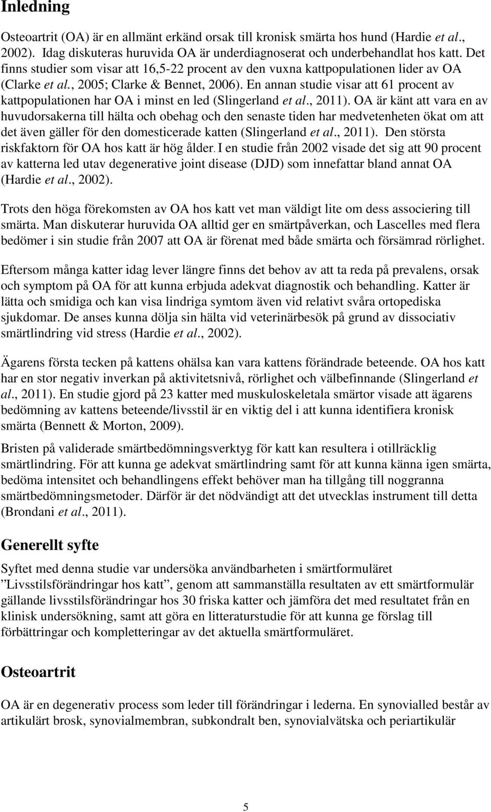 En annan studie visar att 61 procent av kattpopulationen har OA i minst en led (Slingerland et al., 2011).