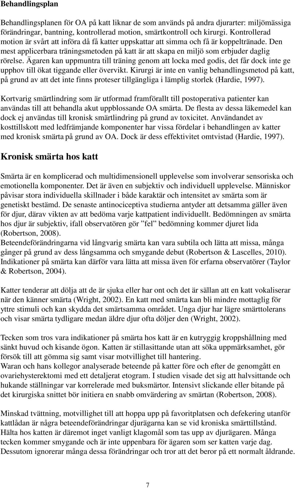 Ägaren kan uppmuntra till träning genom att locka med godis, det får dock inte ge upphov till ökat tiggande eller övervikt.