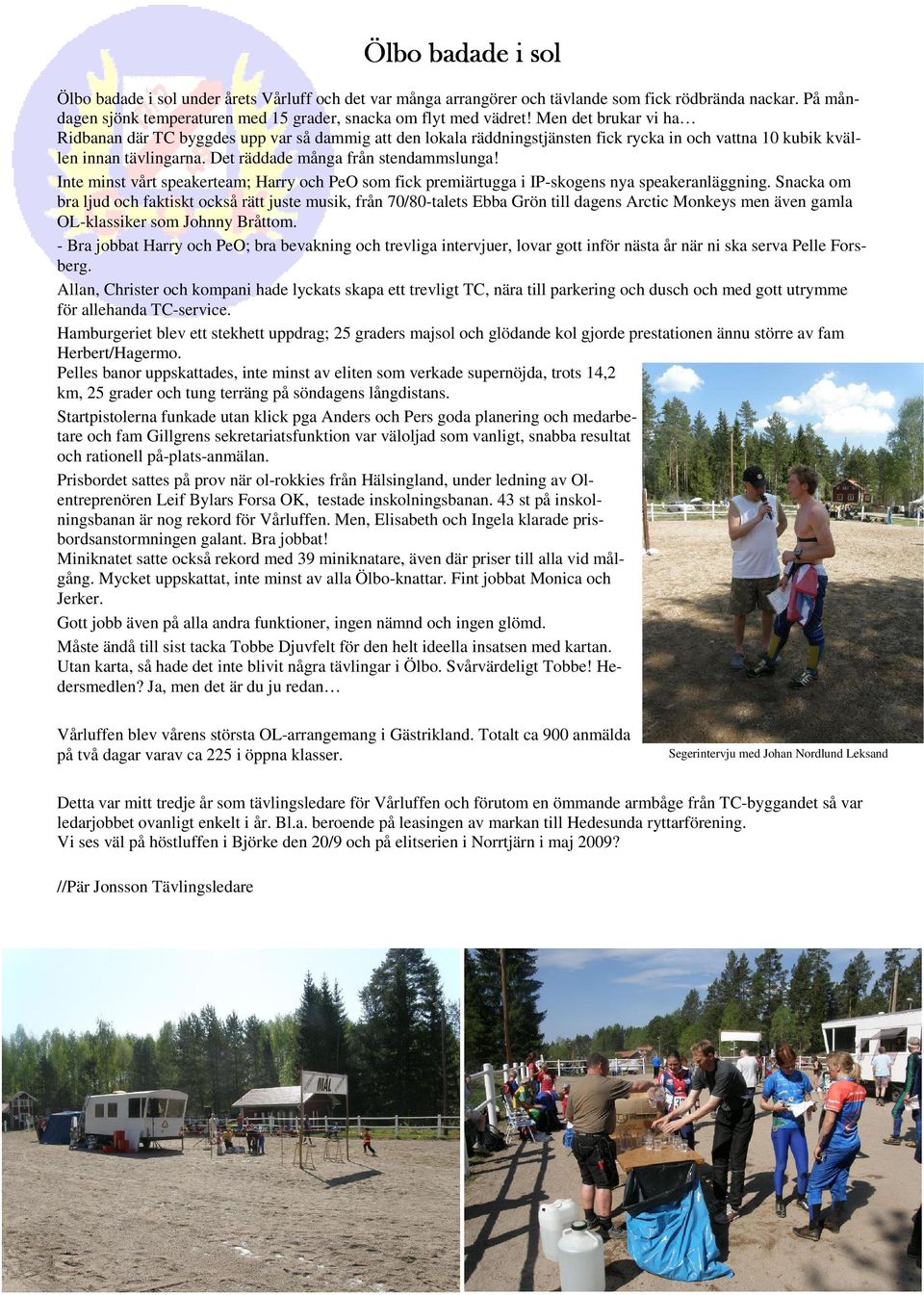 Inte minst vårt speakerteam; Harry och PeO som fick premiärtugga i IP-skogens nya speakeranläggning.