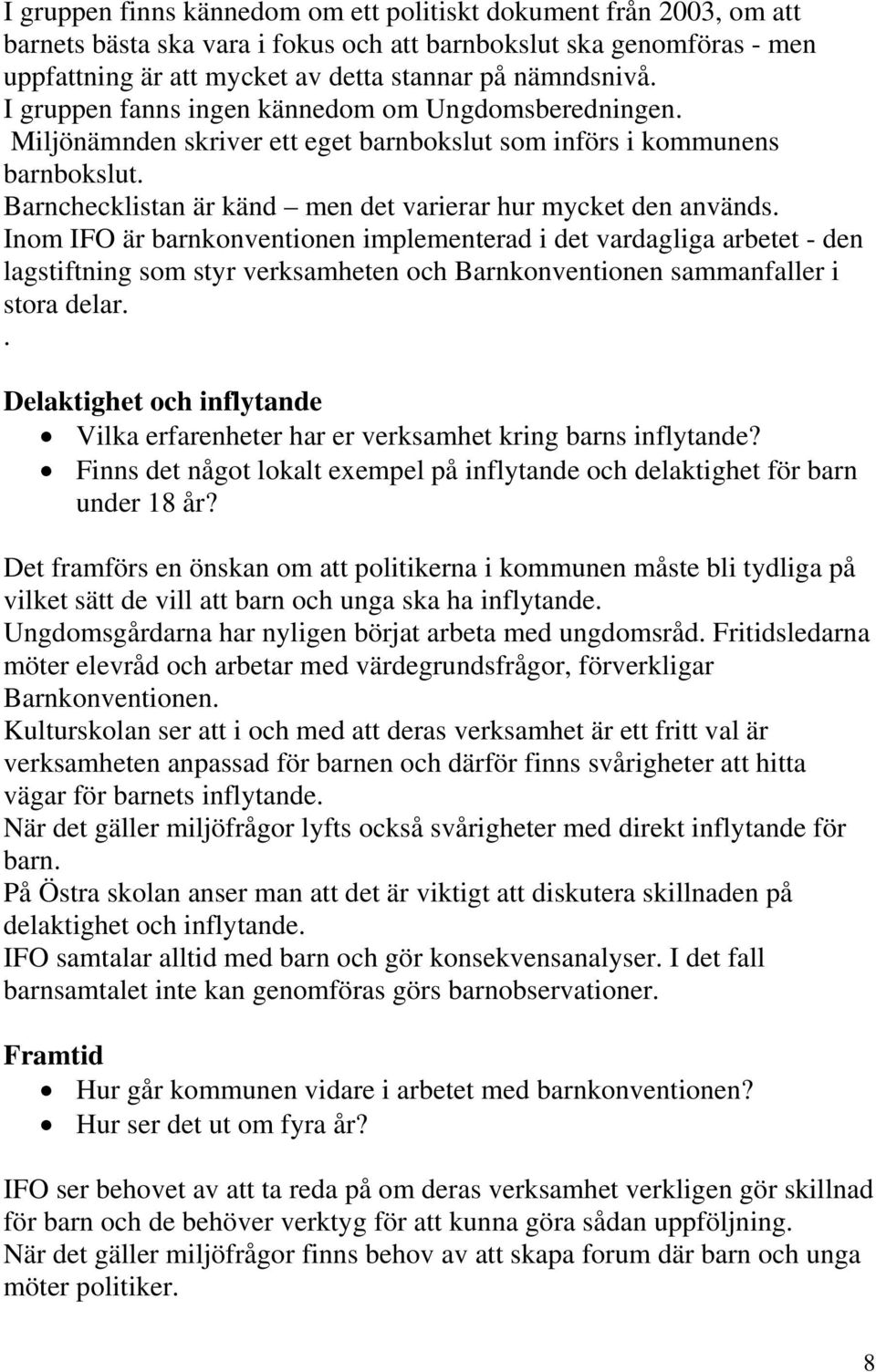 Inom IFO är barnkonventionen implementerad i det vardagliga arbetet - den lagstiftning som styr verksamheten och Barnkonventionen sammanfaller i stora delar.