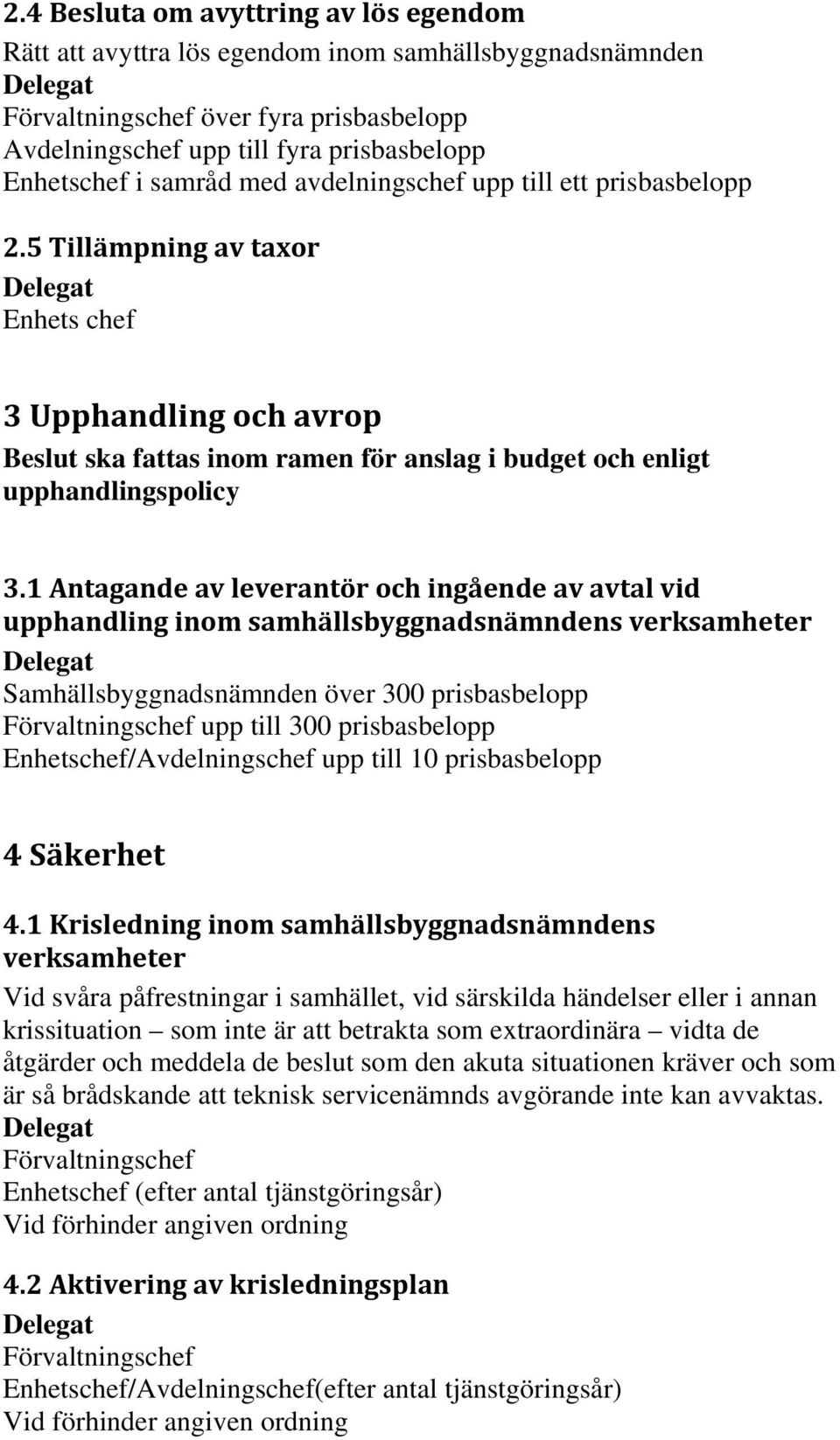 1 Antagande av leverantör och ingående av avtal vid upphandling inom samhällsbyggnadsnämndens verksamheter Samhällsbyggnadsnämnden över 300 prisbasbelopp upp till 300 prisbasbelopp