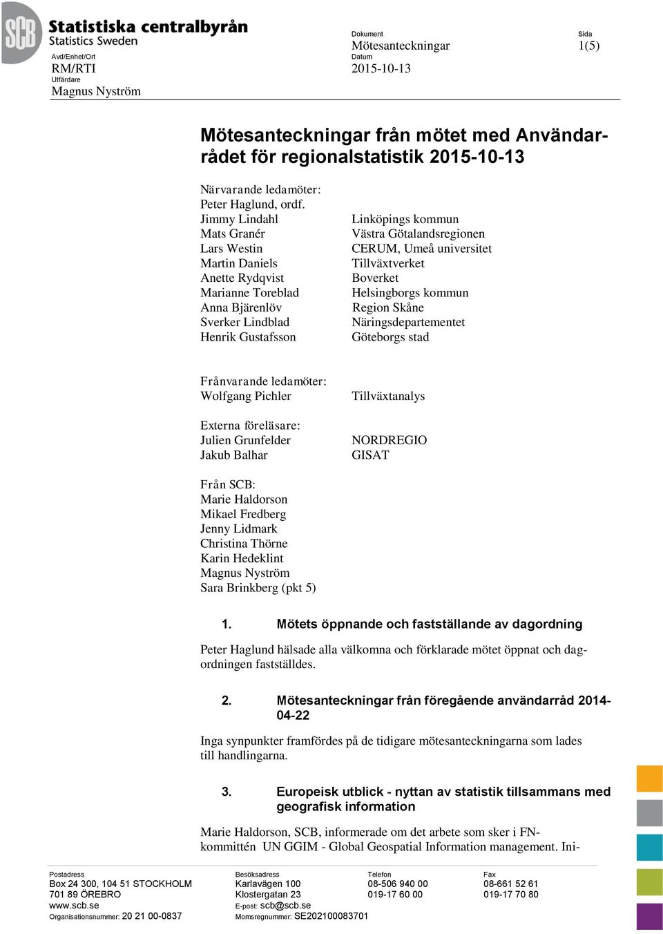 Jimmy Lindahl Mats Granér Lars Westin Martin Daniels Anette Rydqvist Marianne Toreblad Anna Bjärenlöv Sverker Lindblad Henrik Gustafsson Linköpings kommun Västra Götalandsregionen CERUM, Umeå