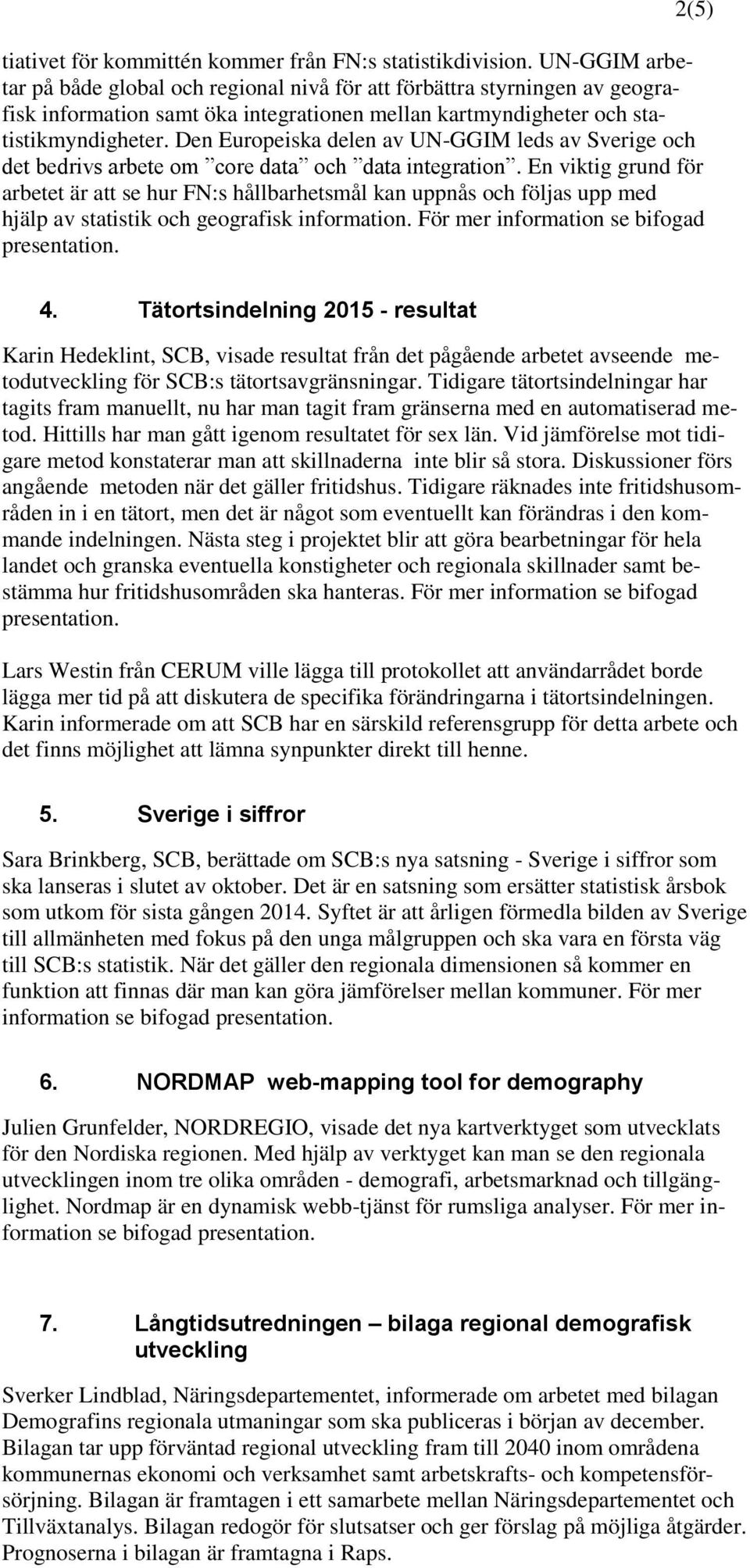 Den Europeiska delen av UN-GGIM leds av Sverige och det bedrivs arbete om core data och data integration.