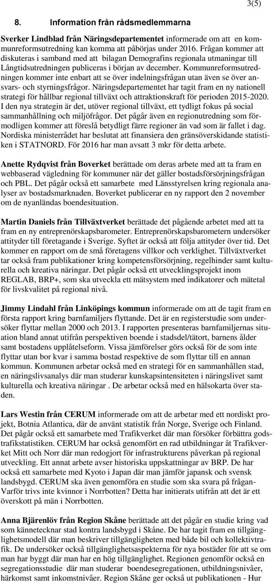 Kommunreformsutredningen kommer inte enbart att se över indelningsfrågan utan även se över ansvars- och styrningsfrågor.