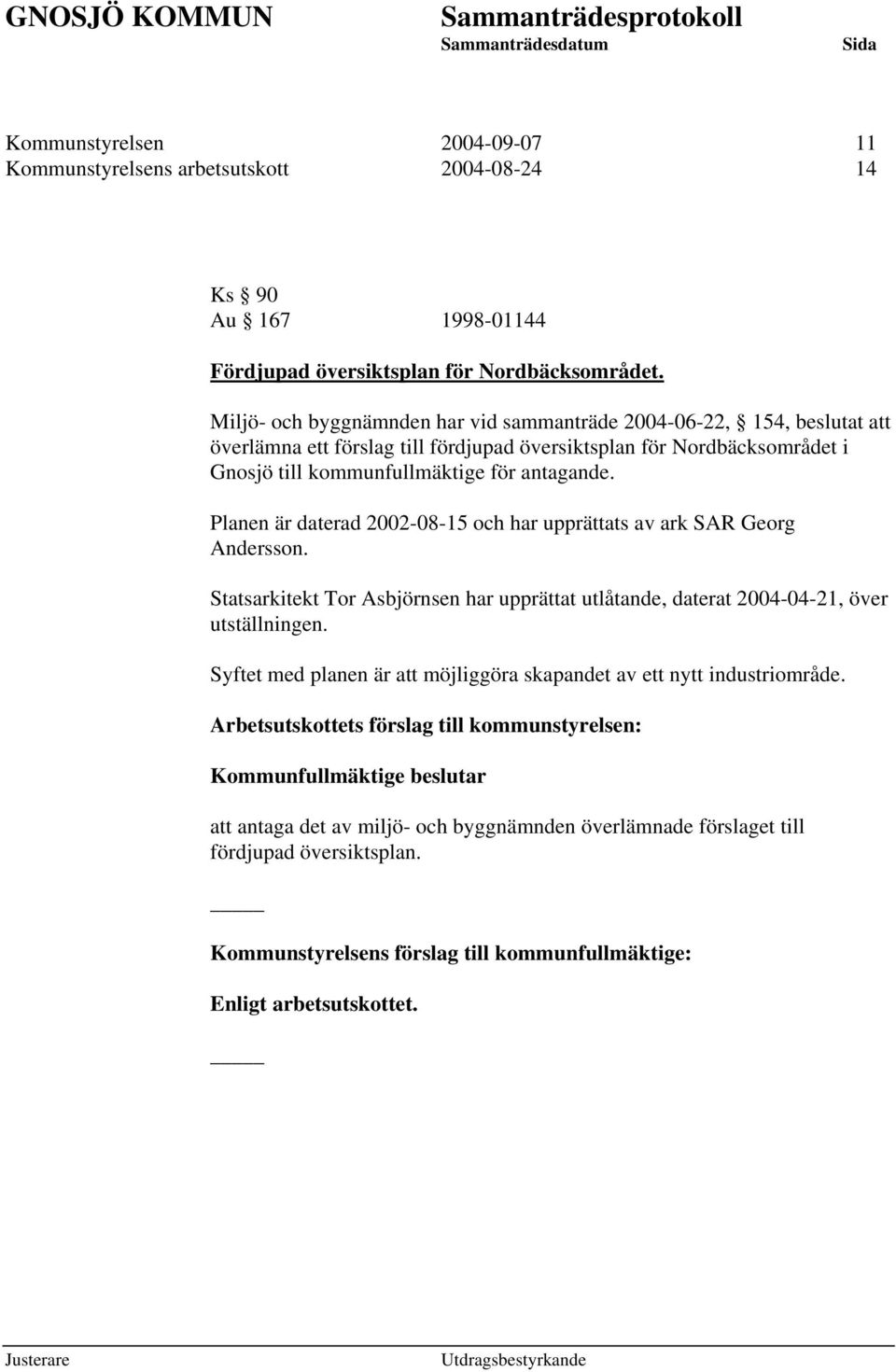 Planen är daterad 2002-08-15 och har upprättats av ark SAR Georg Andersson. Statsarkitekt Tor Asbjörnsen har upprättat utlåtande, daterat 2004-04-21, över utställningen.
