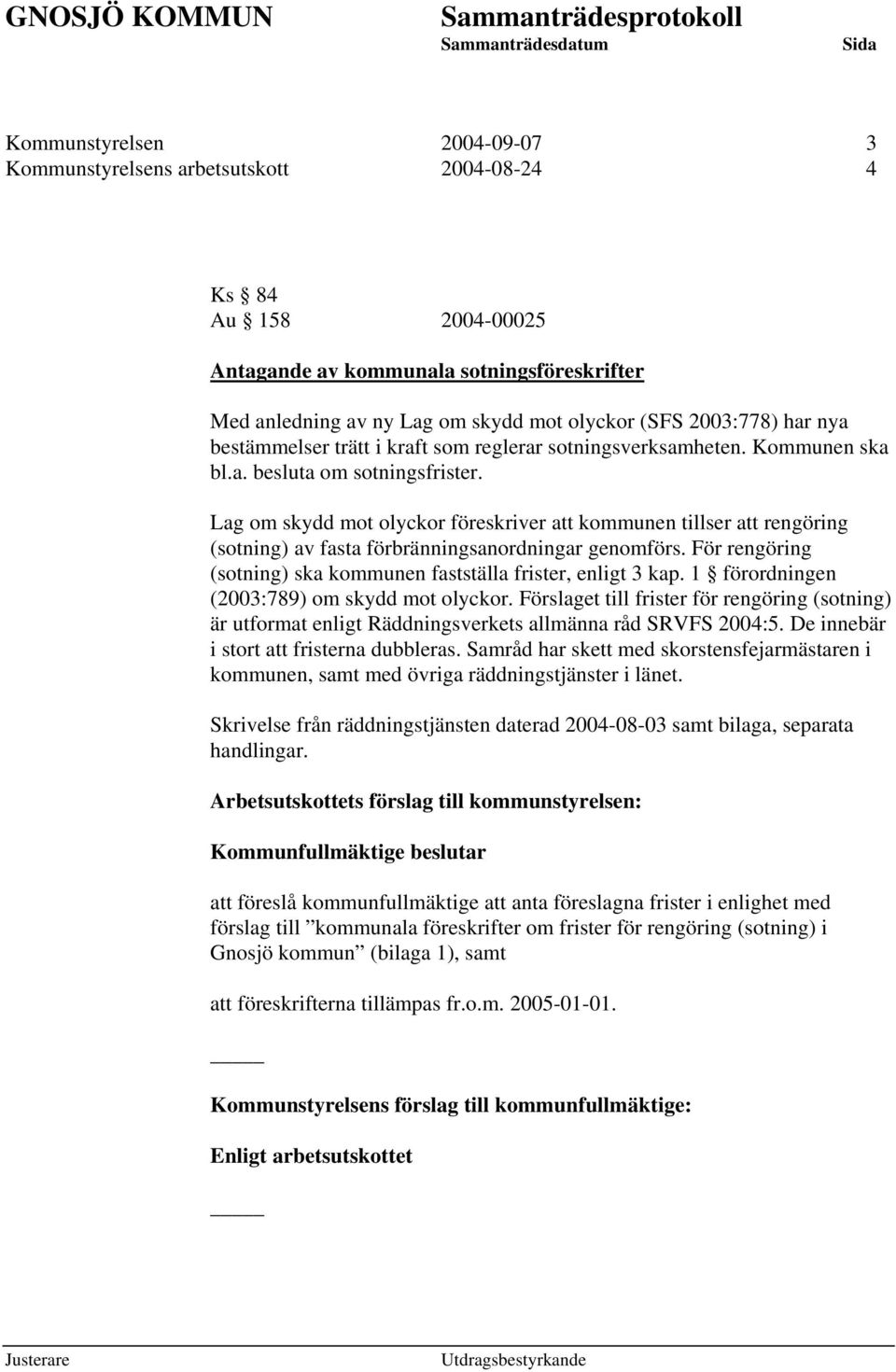 Lag om skydd mot olyckor föreskriver att kommunen tillser att rengöring (sotning) av fasta förbränningsanordningar genomförs. För rengöring (sotning) ska kommunen fastställa frister, enligt 3 kap.