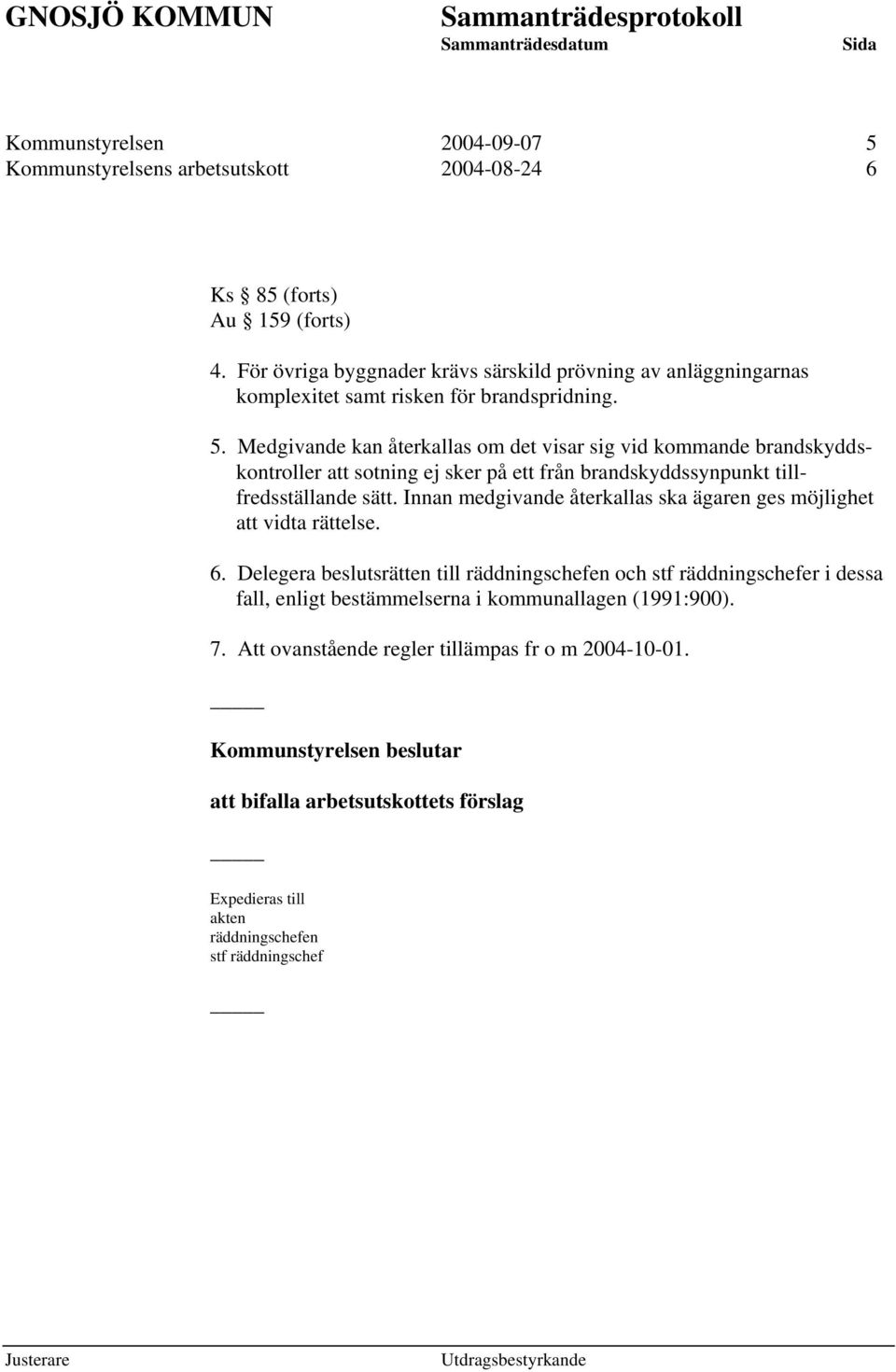 Medgivande kan återkallas om det visar sig vid kommande brandskyddskontroller att sotning ej sker på ett från brandskyddssynpunkt tillfredsställande sätt.