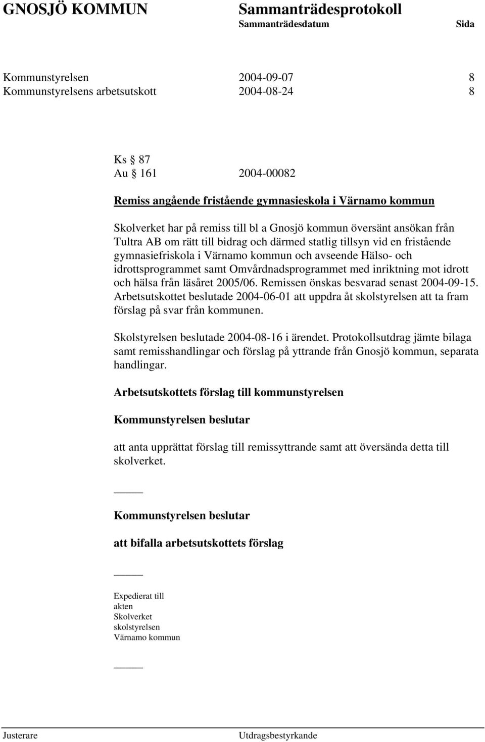 Omvårdnadsprogrammet med inriktning mot idrott och hälsa från läsåret 2005/06. Remissen önskas besvarad senast 2004-09-15.