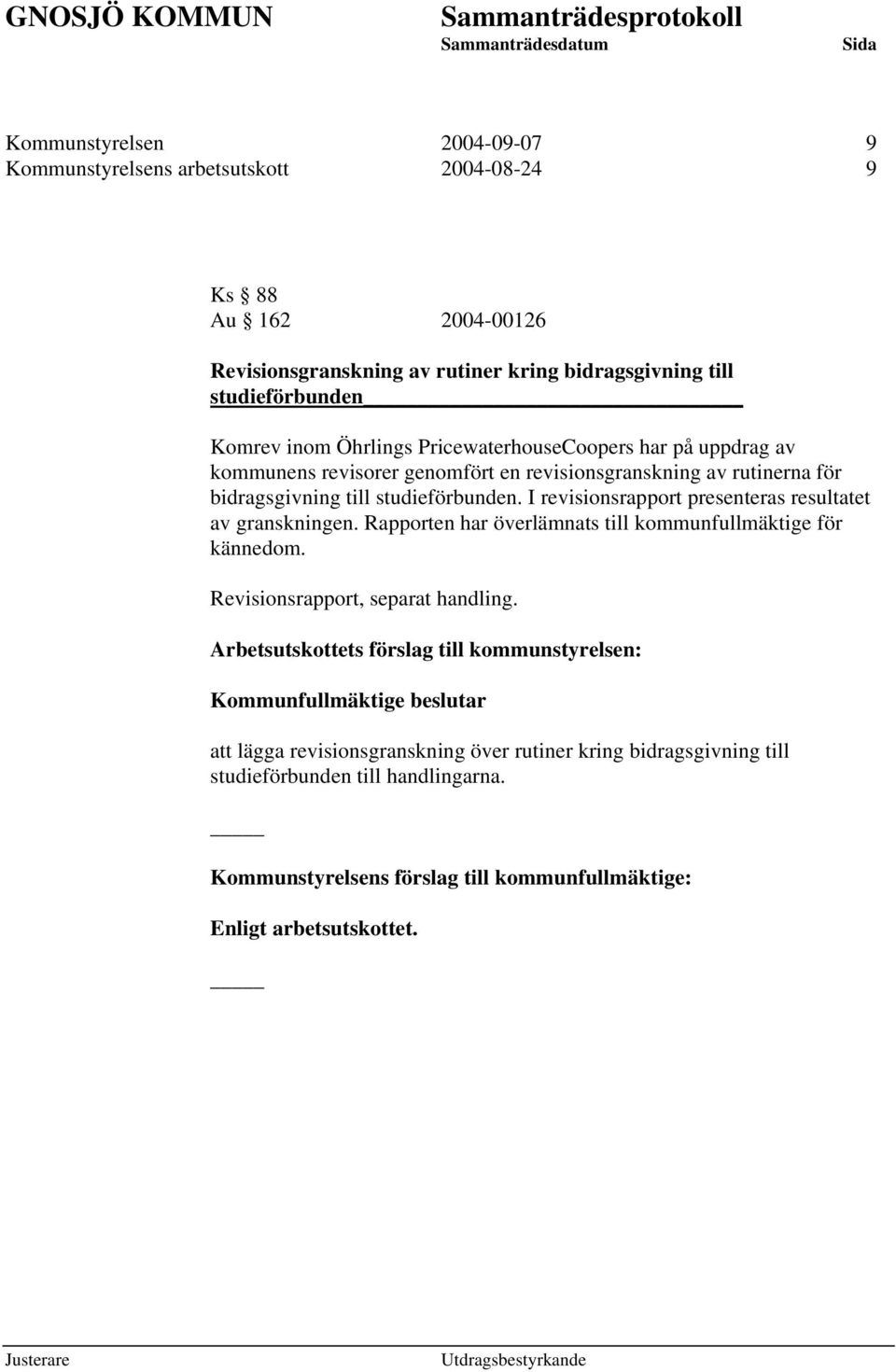 I revisionsrapport presenteras resultatet av granskningen. Rapporten har överlämnats till kommunfullmäktige för kännedom. Revisionsrapport, separat handling.