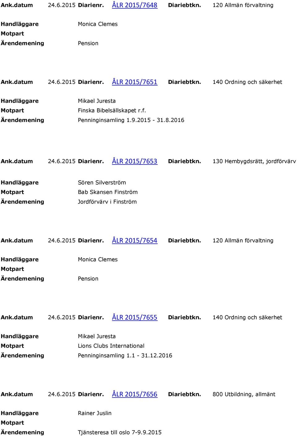 130 Hembygdsrätt, jordförvärv Bab Skansen Finström Jordförvärv i Finström Ank.datum 24.6.2015 Diarienr. ÅLR 2015/7654 Diariebtkn. 120 Allmän förvaltning Monica Clemes Pension Ank.