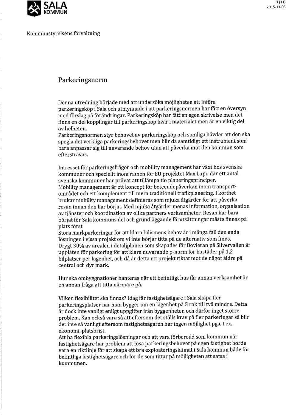 förändringar. Parkeringsköp har fått en egen skrivelse men det finns en del kopplingar till parkeringsköp kvar i materialet men är en viktig del av helheten.