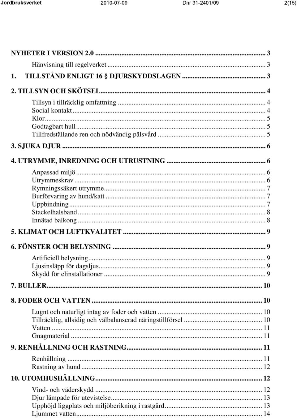 .. 6 Anpassad miljö... 6 Utrymmeskrav... 6 Rymningssäkert utrymme... 7 Burförvaring av hund/katt... 7 Uppbindning... 7 Stackelhalsband... 8 Innätad balkong... 8 5. KLIMAT OCH LUFTKVALITET... 9 6.
