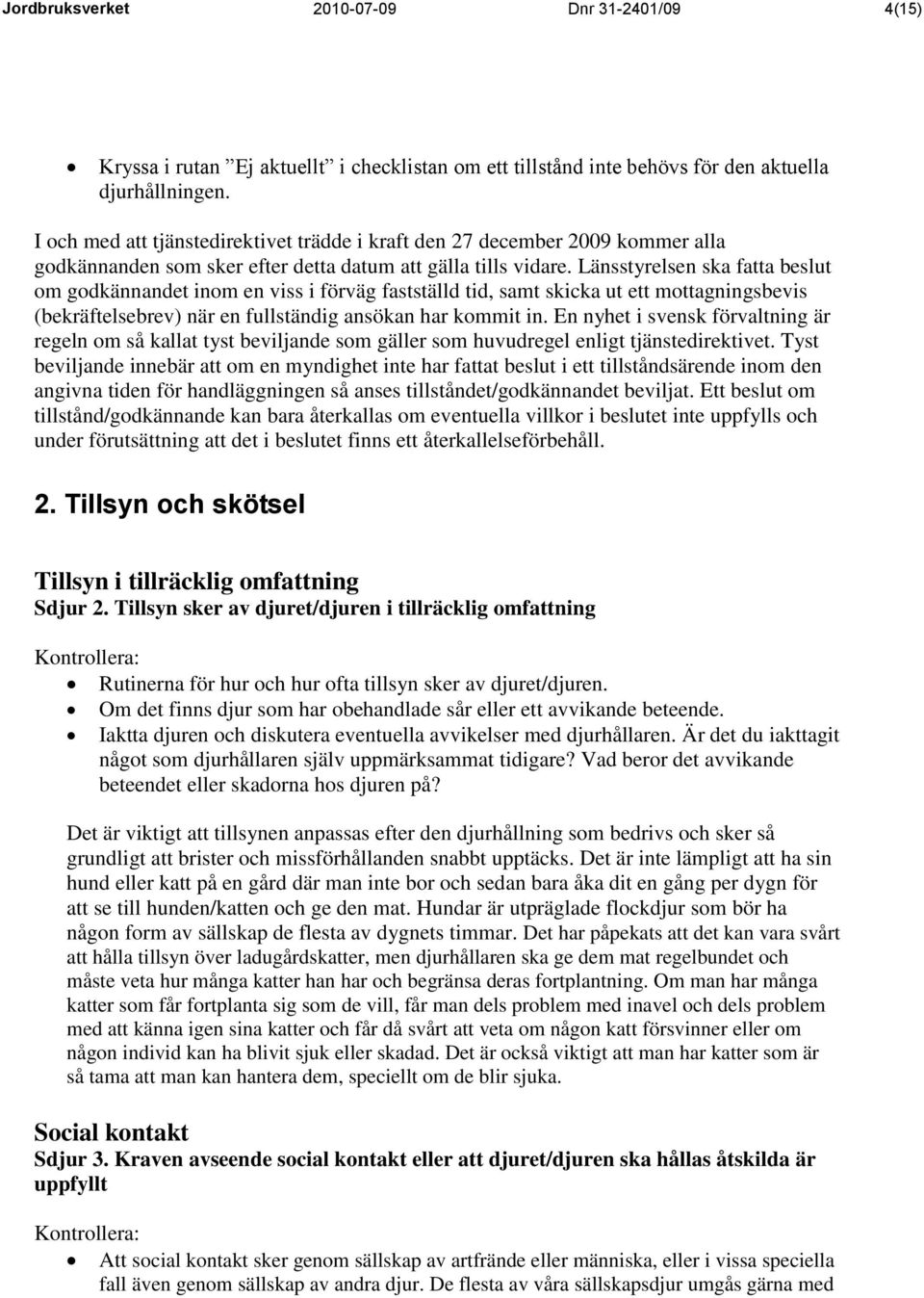 Länsstyrelsen ska fatta beslut om godkännandet inom en viss i förväg fastställd tid, samt skicka ut ett mottagningsbevis (bekräftelsebrev) när en fullständig ansökan har kommit in.