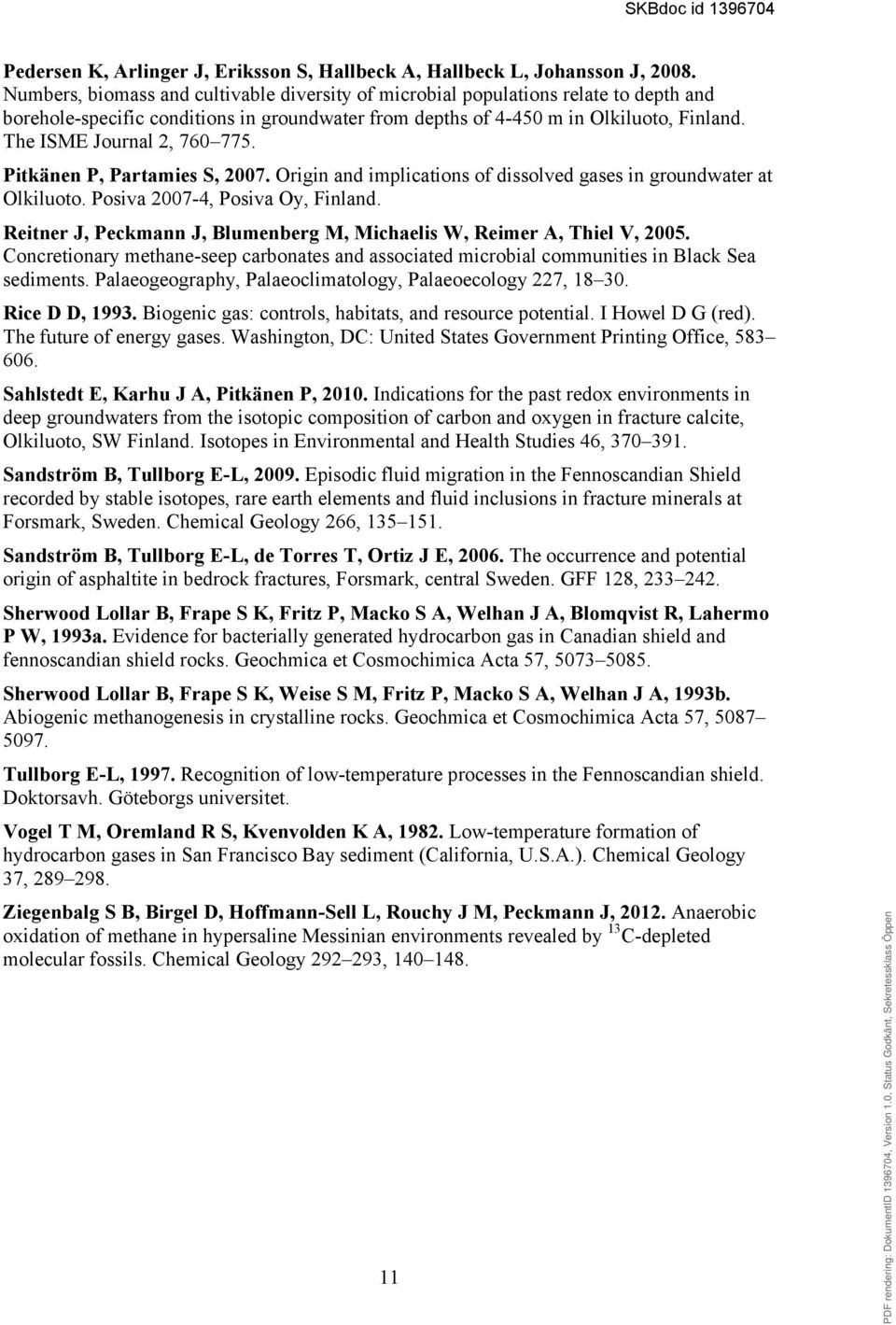 The ISME Journal 2, 760 775. Pitkänen P, Partamies S, 2007. Origin and implications of dissolved gases in groundwater at Olkiluoto. Posiva 2007-4, Posiva Oy, Finland.