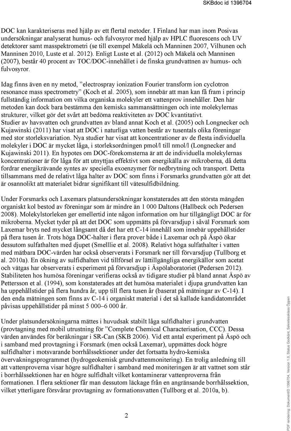 och Manninen 2010, Luste et al. 2012). Enligt Luste et al. (2012) och Mäkelä och Manninen (2007), består 40 procent av TOC/DOC-innehållet i de finska grundvattnen av humus- och fulvosyror.