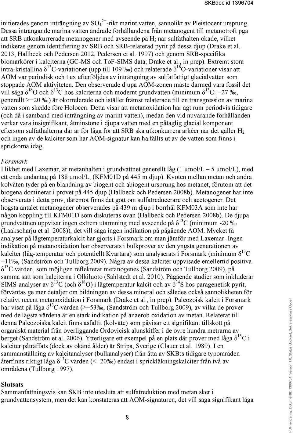 identifiering av SRB och SRB-relaterad pyrit på dessa djup (Drake et al. 2013, Hallbeck och Pedersen 2012, Pedersen et al.