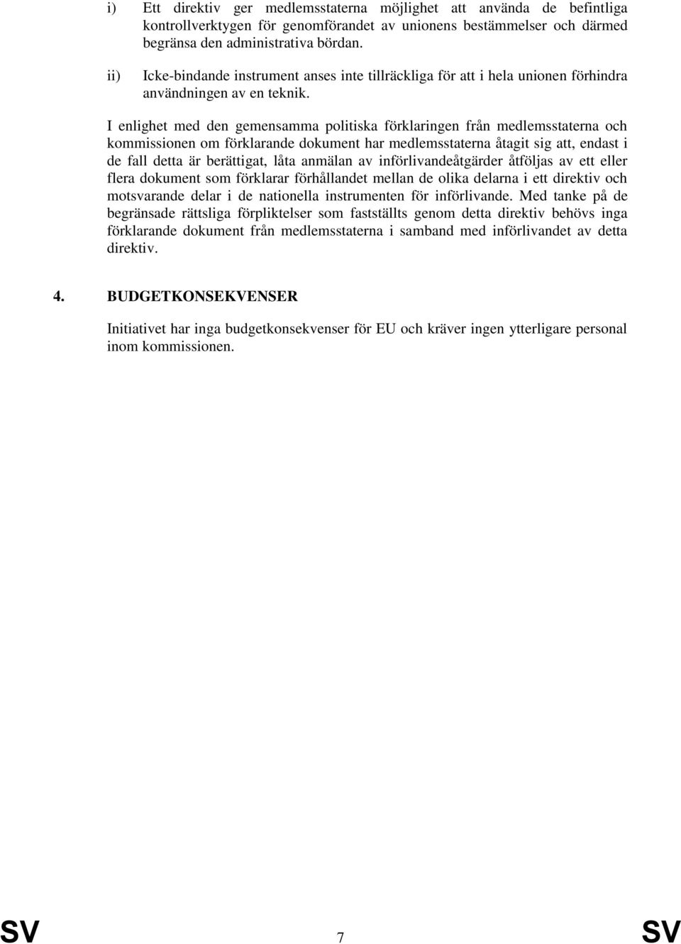 I enlighet med den gemensamma politiska förklaringen från medlemsstaterna och kommissionen om förklarande dokument har medlemsstaterna åtagit sig att, endast i de fall detta är berättigat, låta